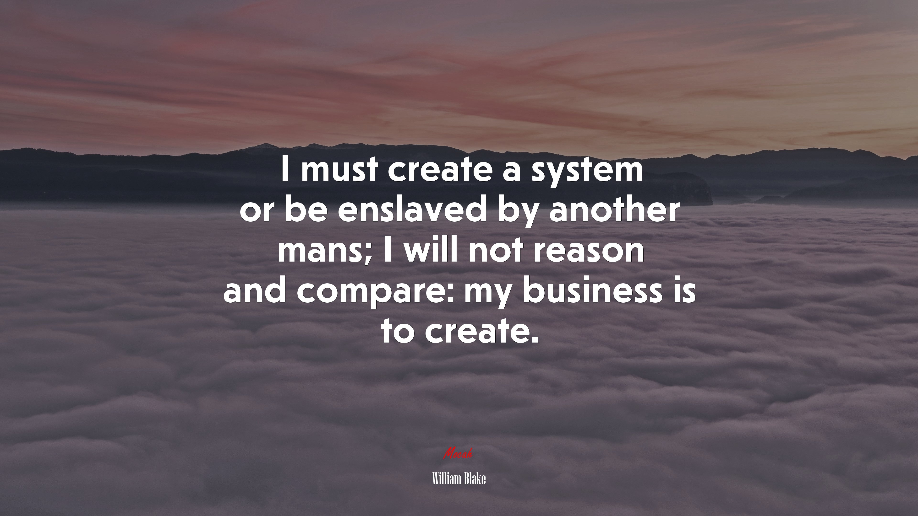 I must create a system or be enslaved by another mans; I will not reason and compare: my business is to create. | William Blake quote HD Wallpaper