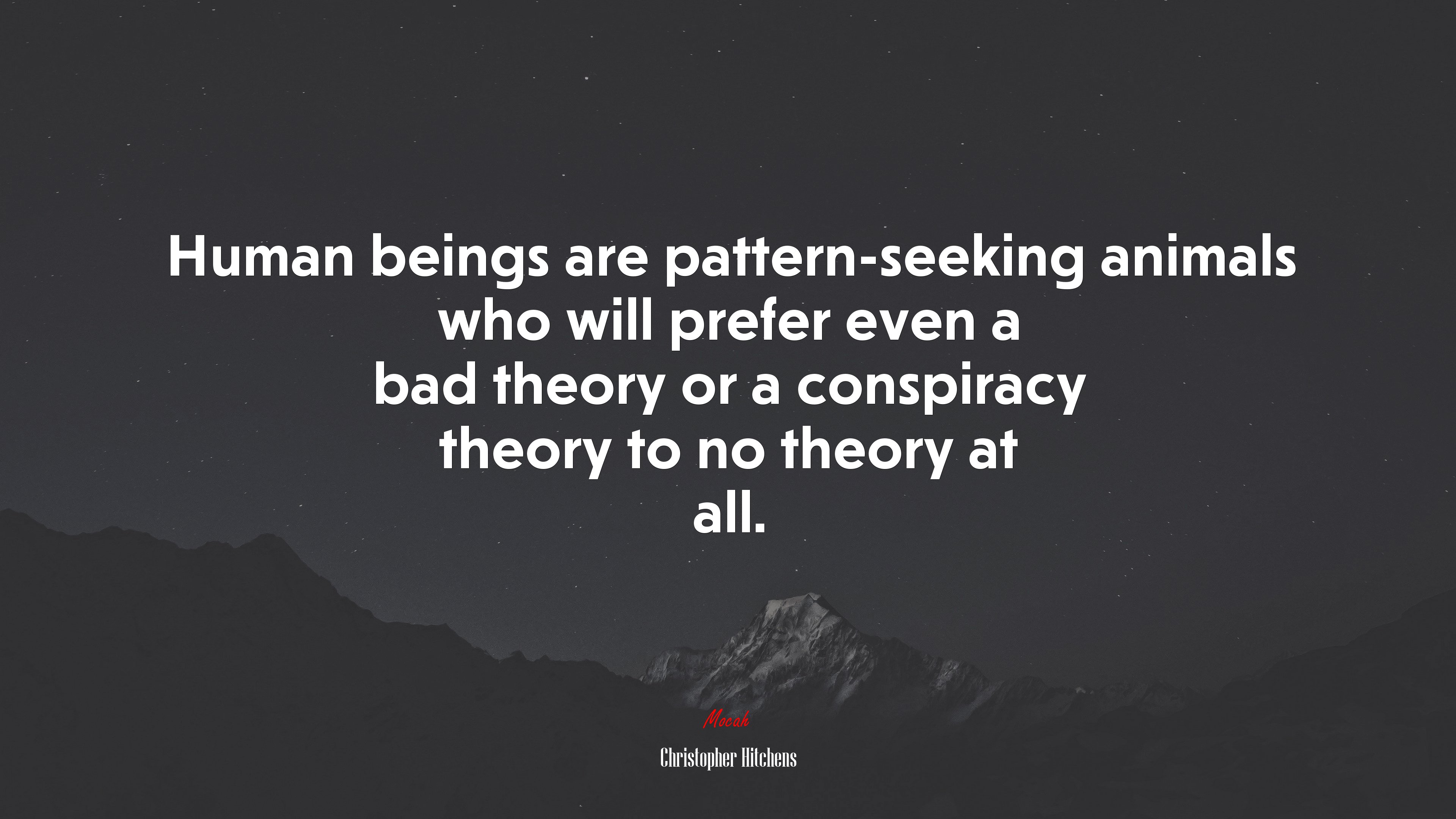 Human beings are pattern-seeking animals who will prefer even a bad theory or a conspiracy theory to no theory at all. | Christopher Hitchens quote HD Wallpaper