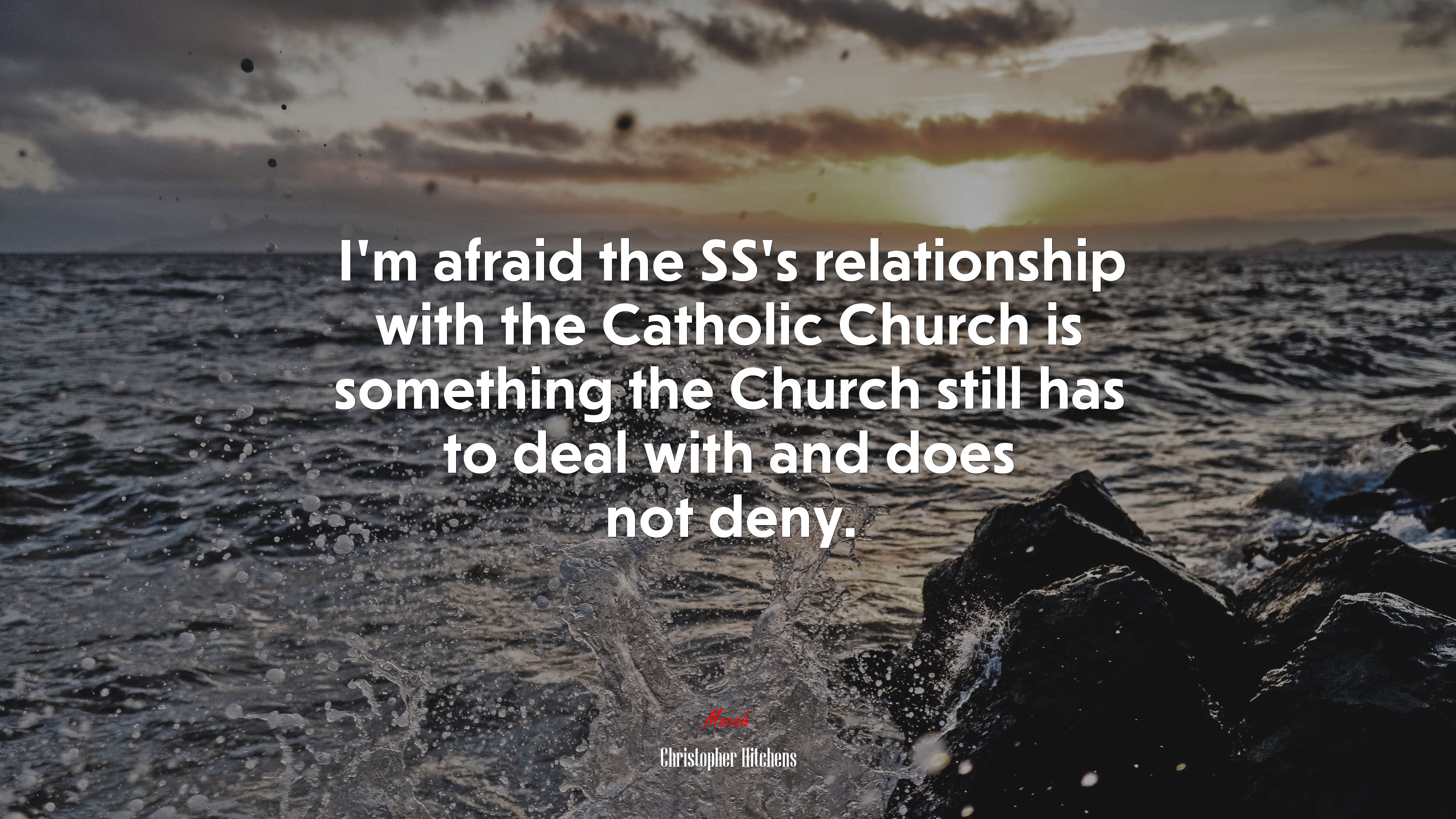 I’m afraid the SS’s relationship with the Catholic Church is something the Church still has to deal with and does not deny. | Christopher Hitchens quote HD Wallpaper