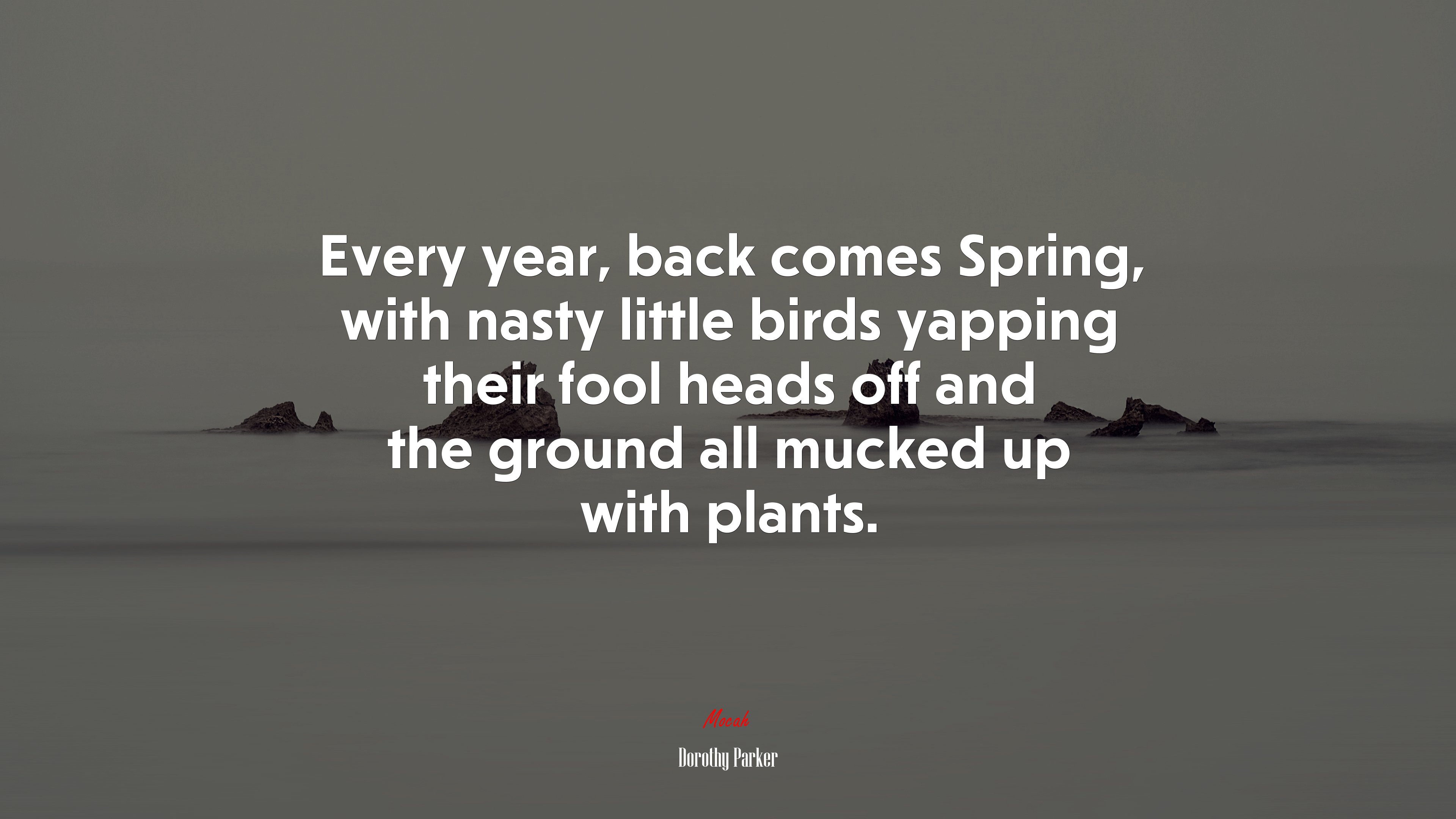Every year, back comes Spring, with nasty little birds yapping their fool heads off and the ground all mucked up with plants. | Dorothy Parker quote HD Wallpaper