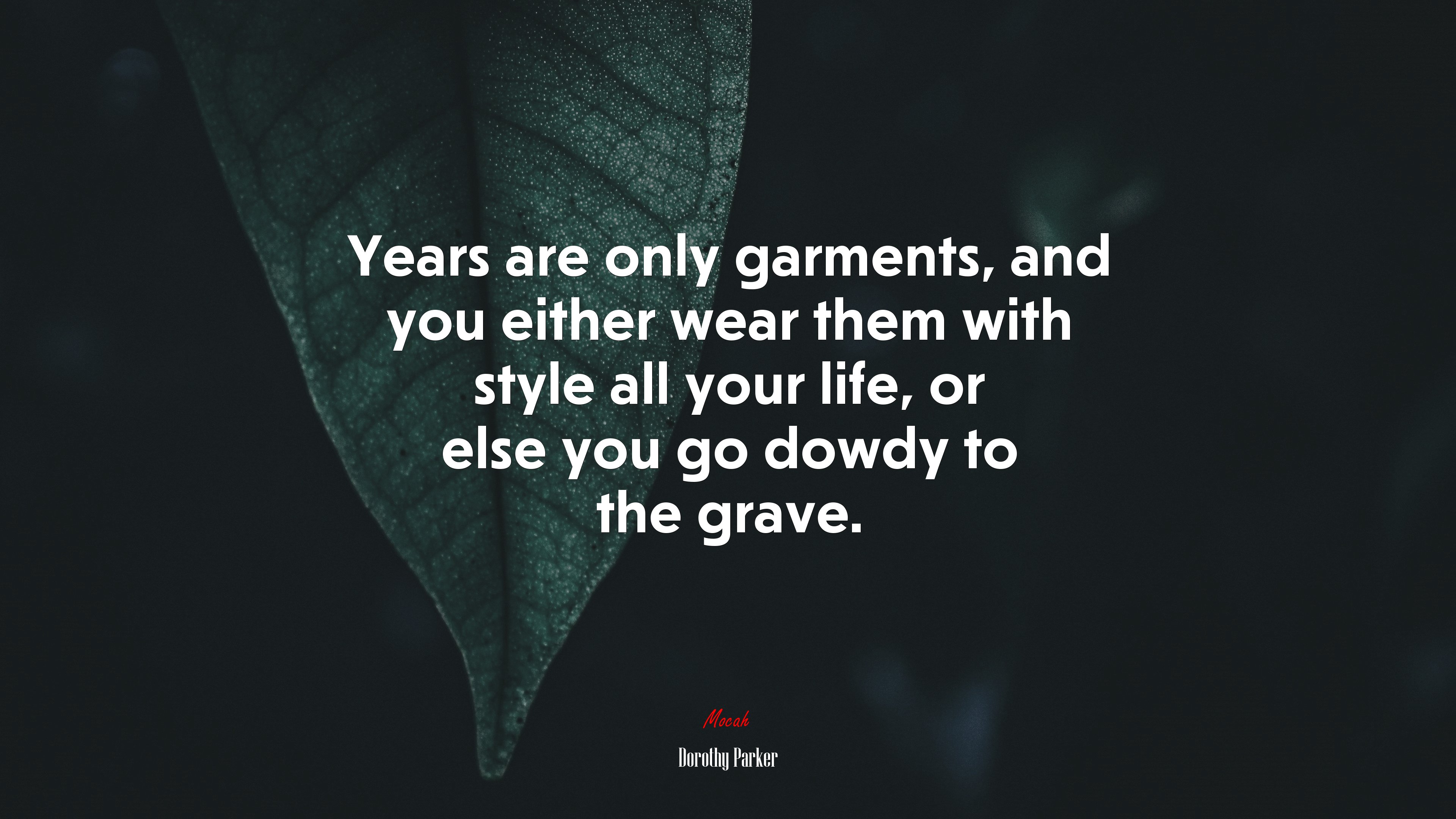 Years are only garments, and you either wear them with style all your life, or else you go dowdy to the grave. | Dorothy Parker quote HD Wallpaper