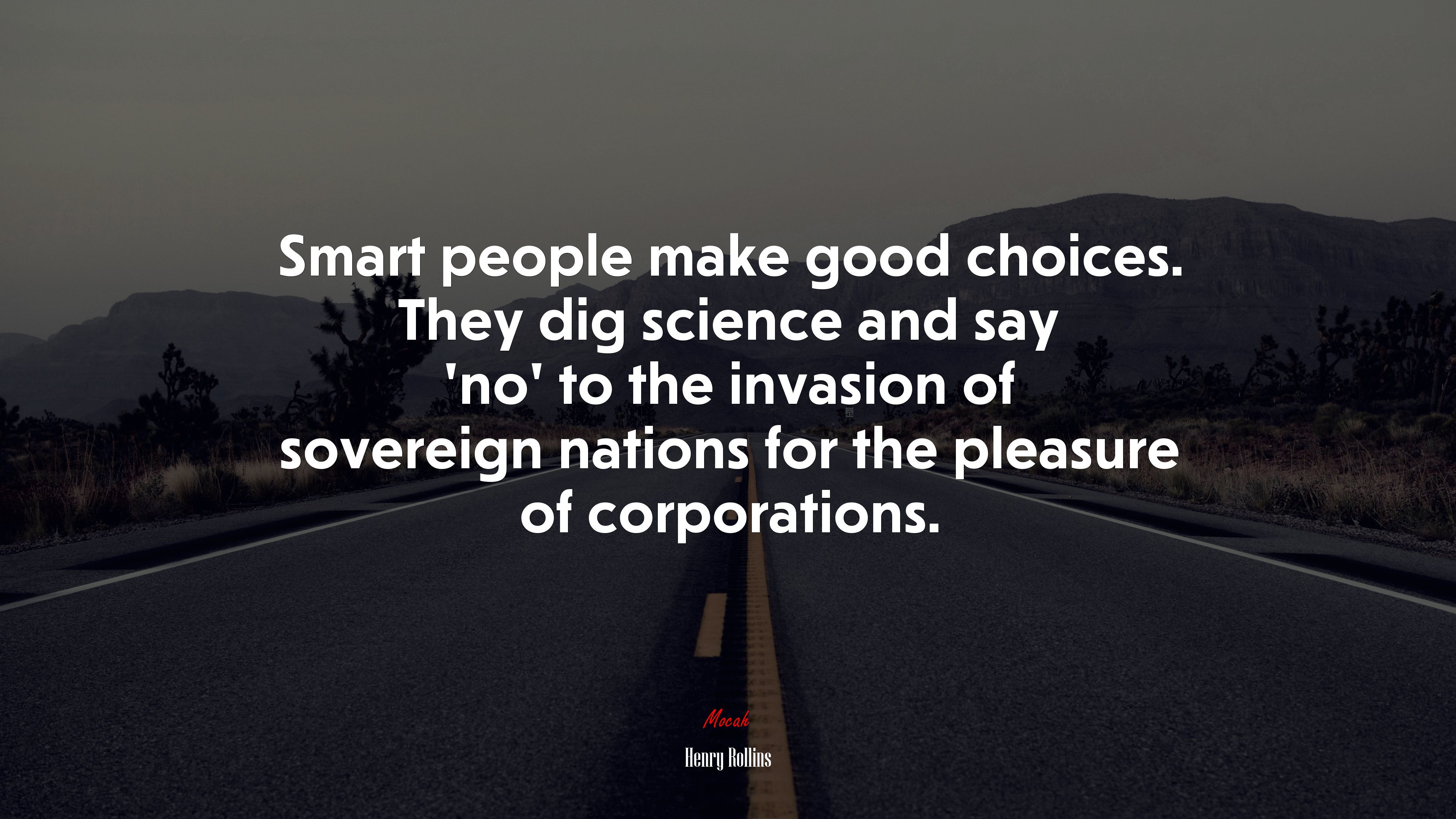 Smart people make good choices. They dig science and say ‘no’ to the invasion of sovereign nations for the pleasure of corporations. | Henry Rollins quote HD Wallpaper