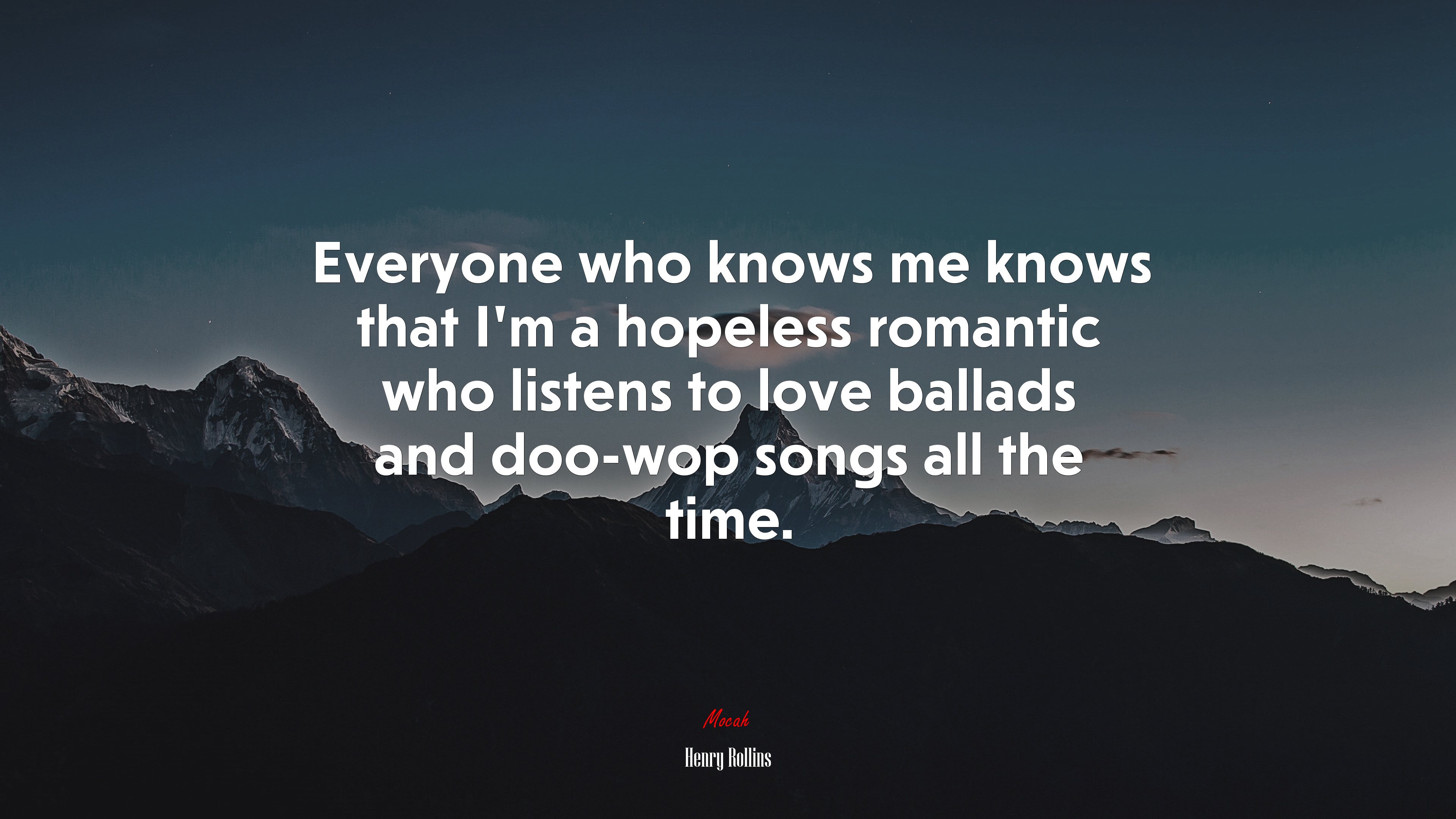 Everyone who knows me knows that I’m a hopeless romantic who listens to love ballads and doo-wop songs all the time. | Henry Rollins quote HD Wallpaper