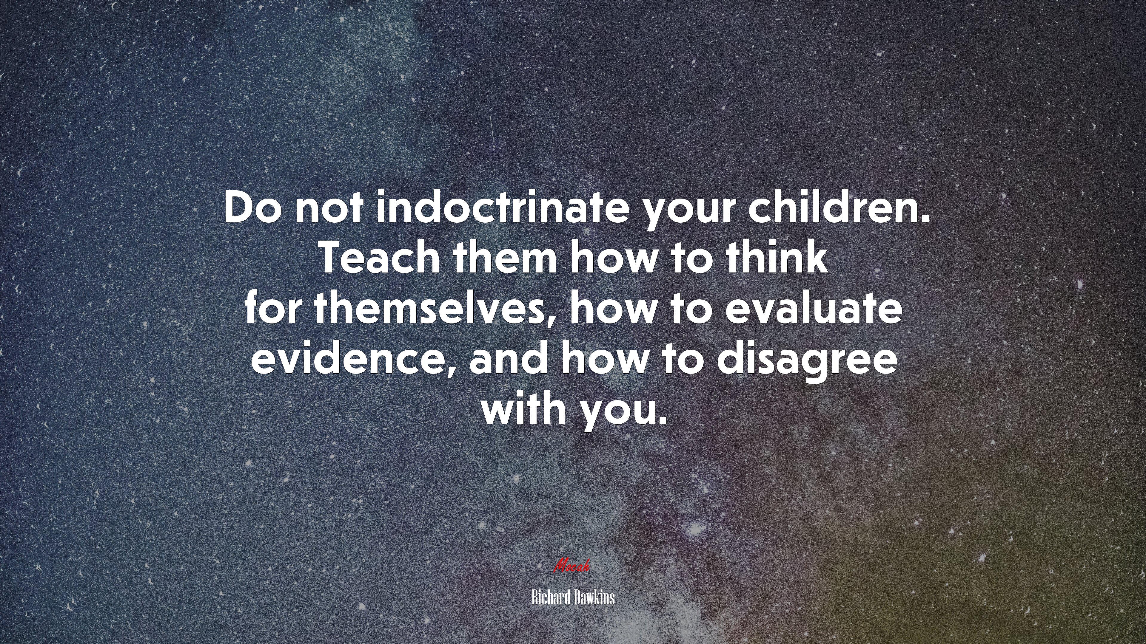 Do not indoctrinate your children. Teach them how to think for themselves, how to evaluate evidence, and how to disagree with you. | Richard Dawkins quote HD Wallpaper