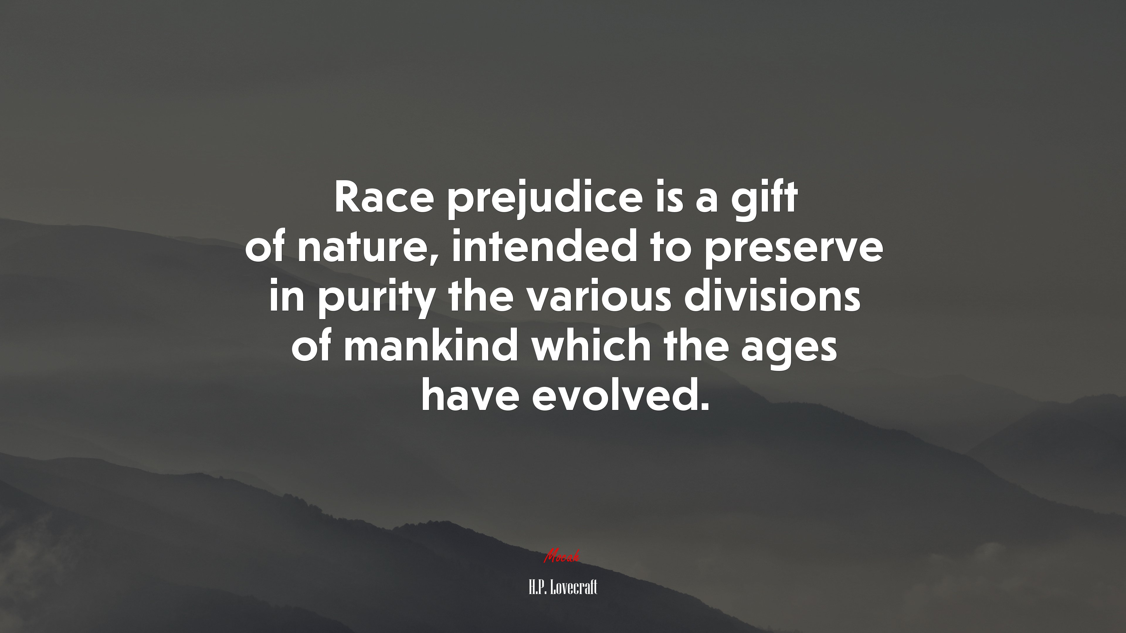 Race prejudice is a gift of nature, intended to preserve in purity the various divisions of mankind which the ages have evolved. | H.P. Lovecraft quote HD Wallpaper
