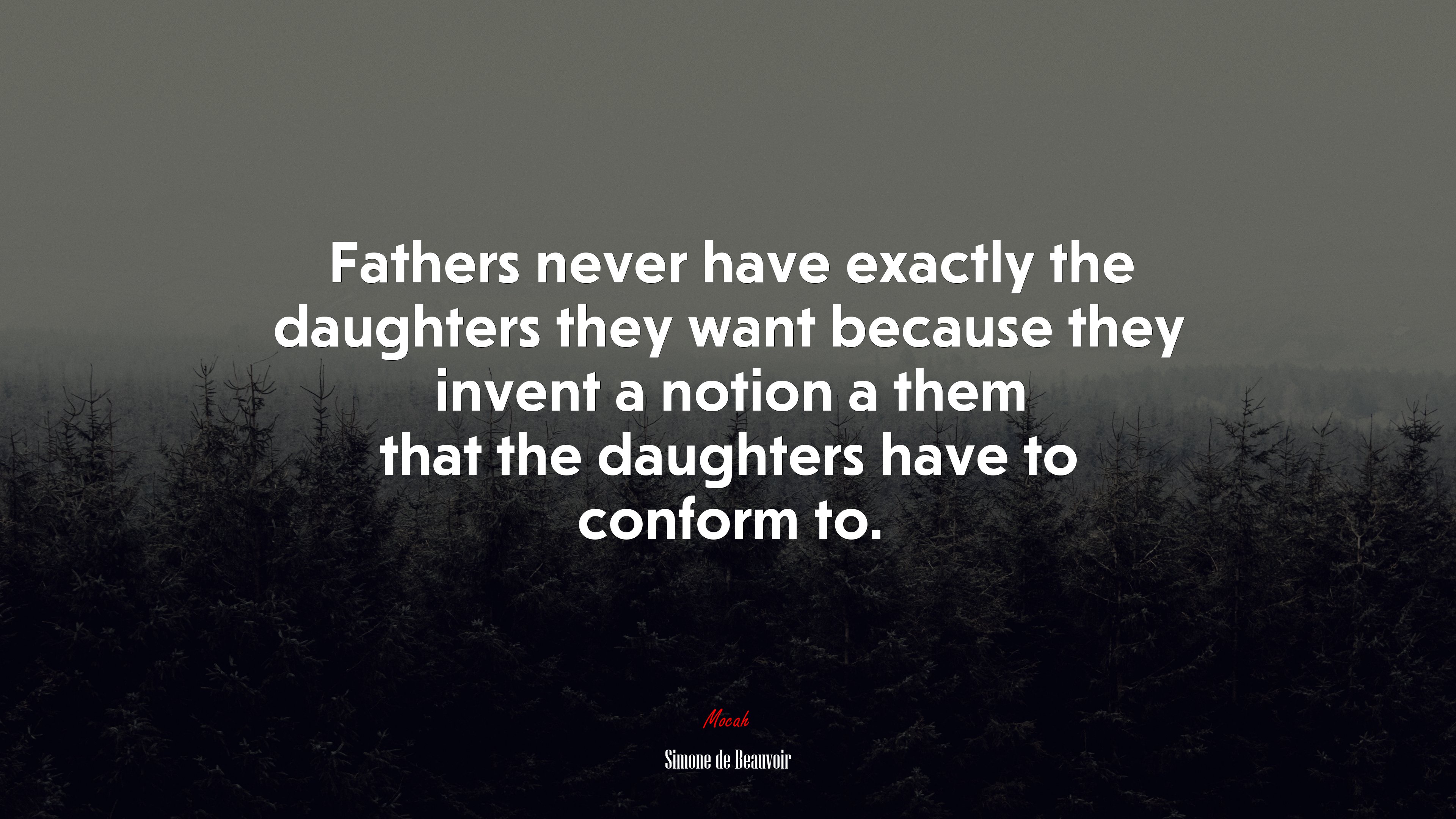 Fathers never have exactly the daughters they want because they invent a notion a them that the daughters have to conform to. | Simone de Beauvoir quote HD Wallpaper