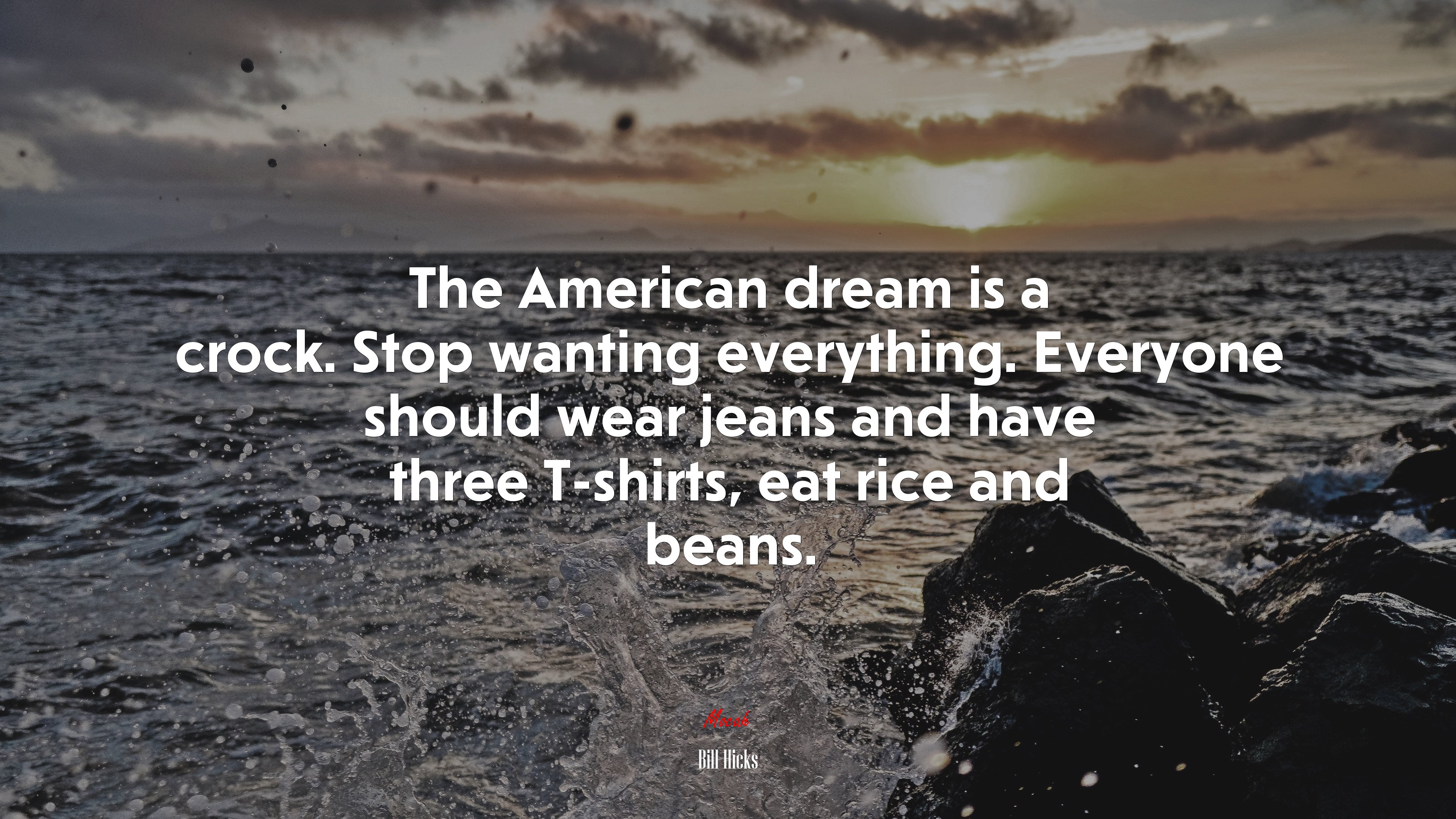 The American dream is a crock. Stop wanting everything. Everyone should wear jeans and have three T-shirts, eat rice and beans. | Bill Hicks quote HD Wallpaper