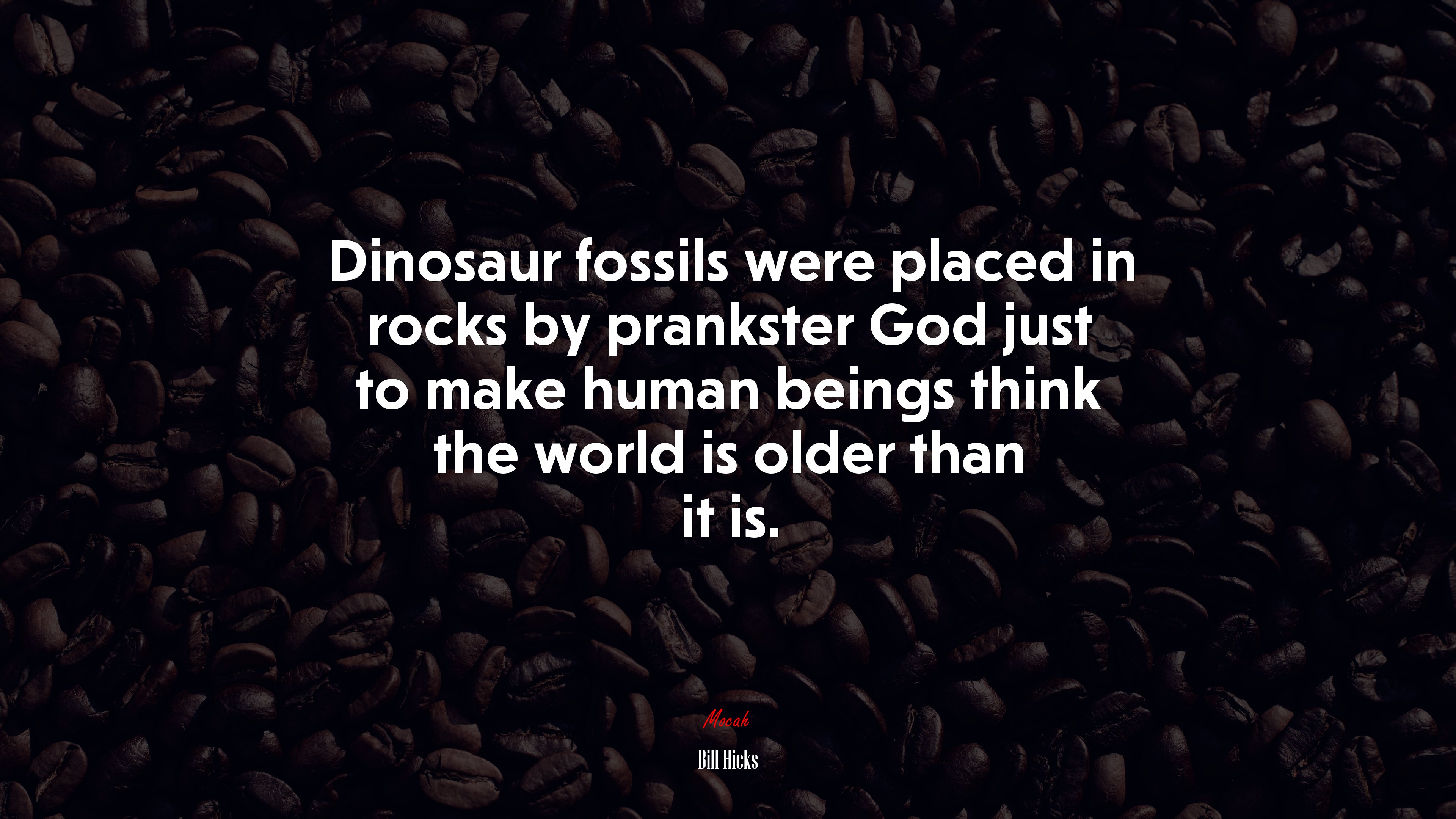 Dinosaur fossils were placed in rocks by prankster God just to make human beings think the world is older than it is. | Bill Hicks quote HD Wallpaper