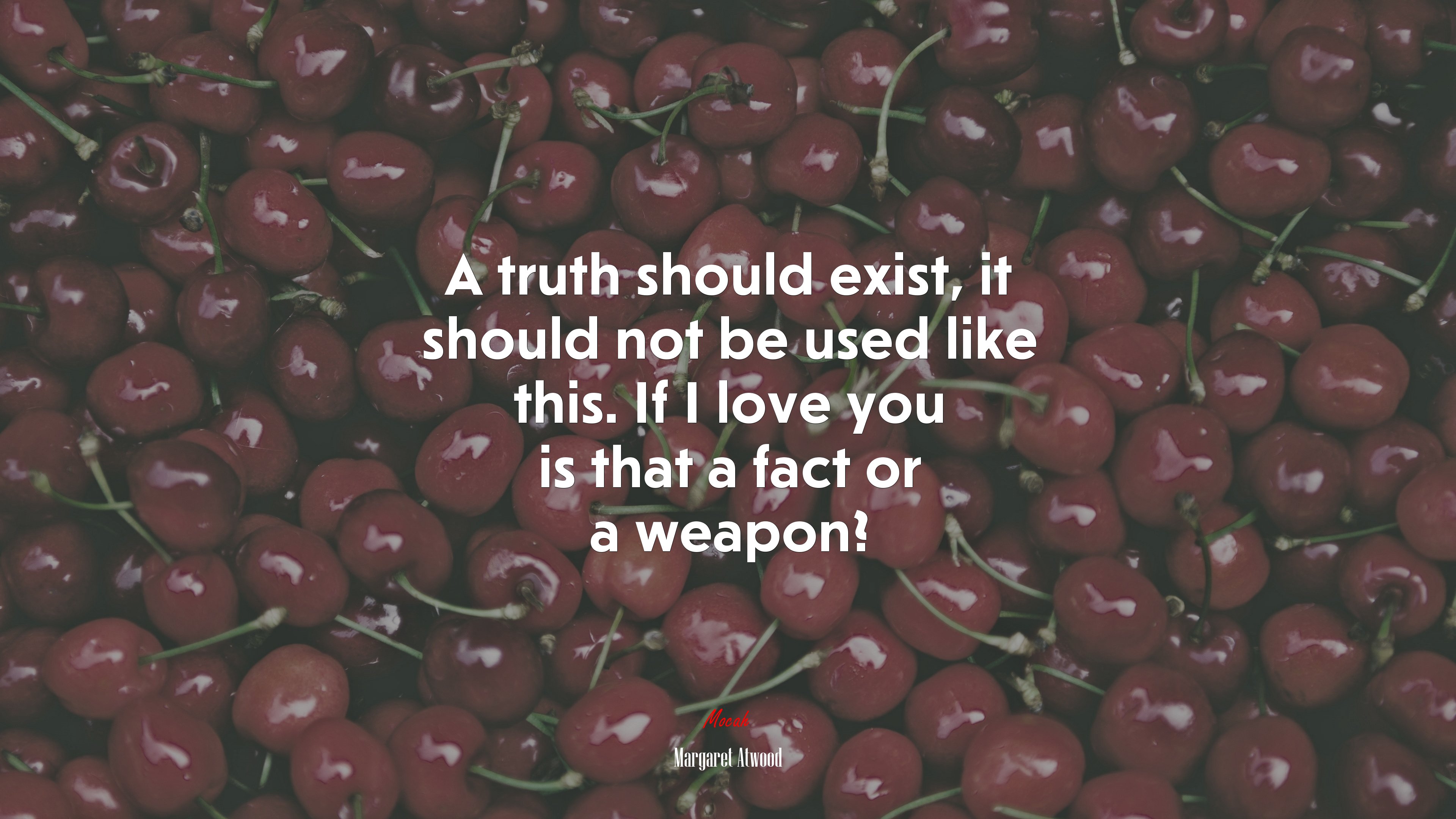 A truth should exist, it should not be used like this. If I love you is that a fact or a weapon? | Margaret Atwood quote HD Wallpaper