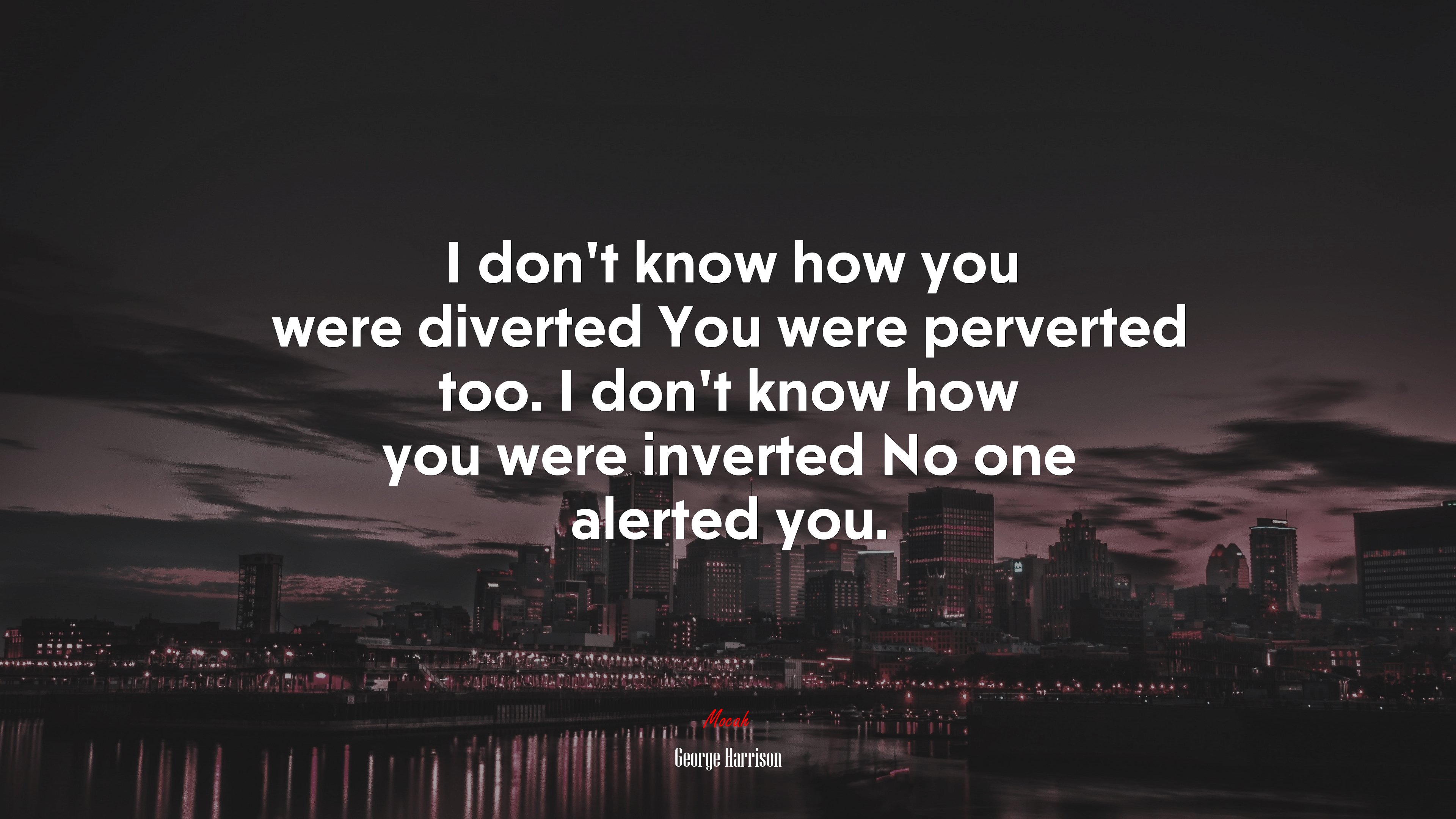 I don’t know how you were diverted You were perverted too. I don’t know how you were inverted No one alerted you. | George Harrison quote HD Wallpaper