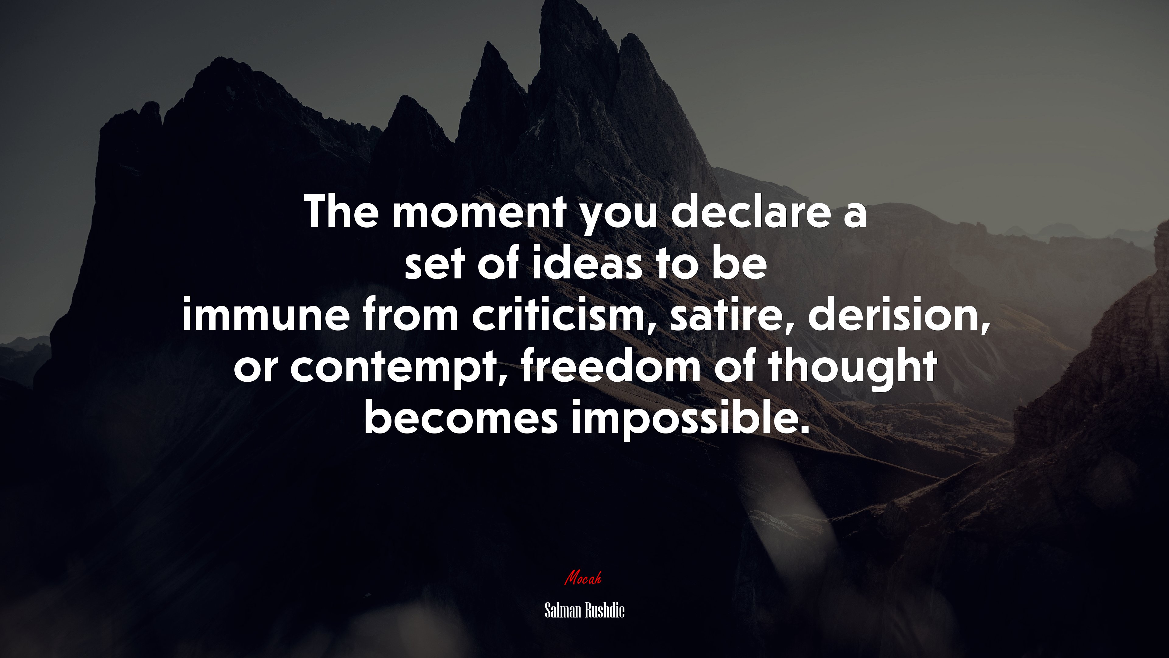 The moment you declare a set of ideas to be immune from criticism, satire, derision, or contempt, freedom of thought becomes impossible. | Salman Rushdie quote HD Wallpaper