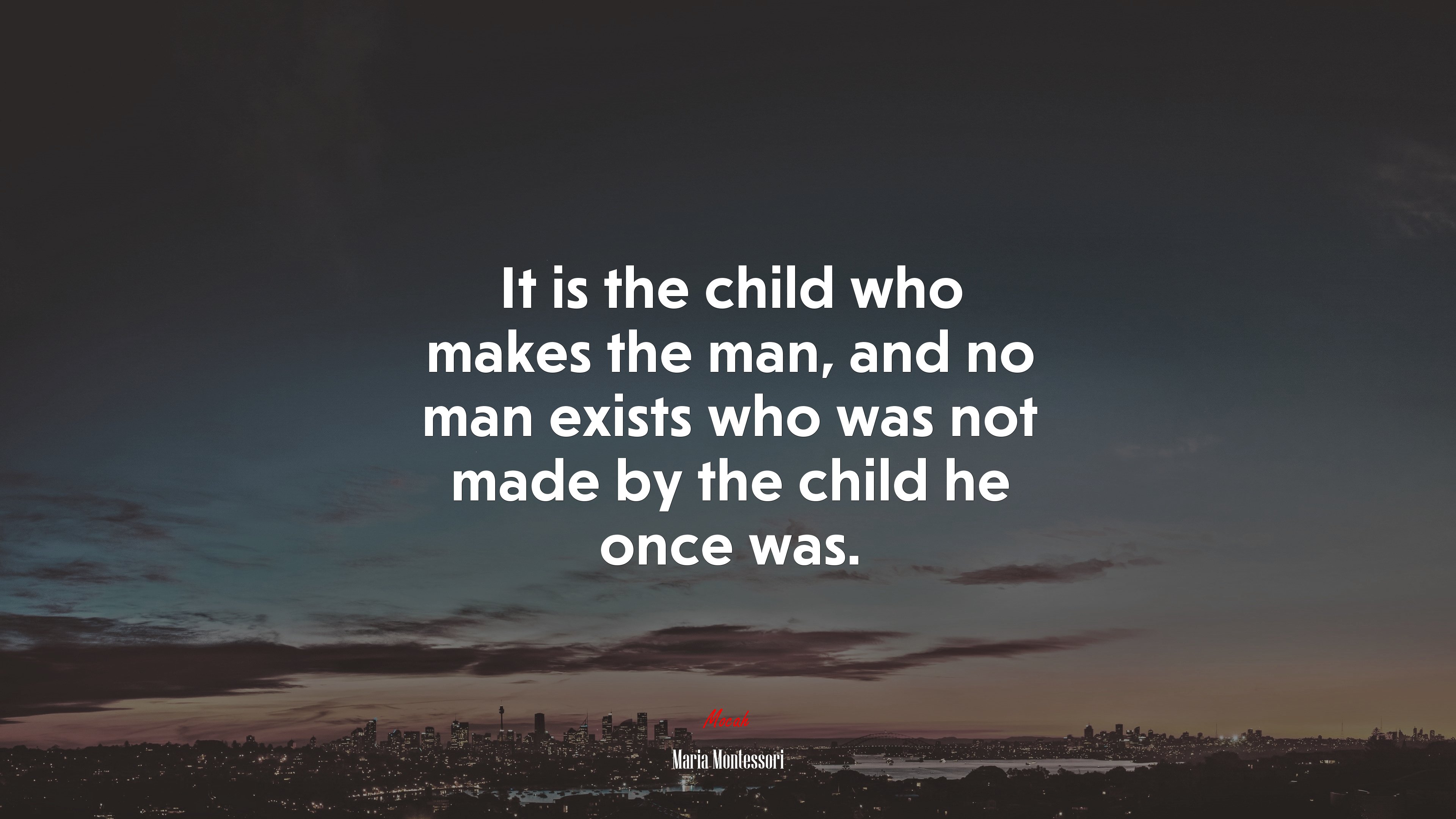 It is the child who makes the man, and no man exists who was not made by the child he once was. | Maria Montessori quote HD Wallpaper