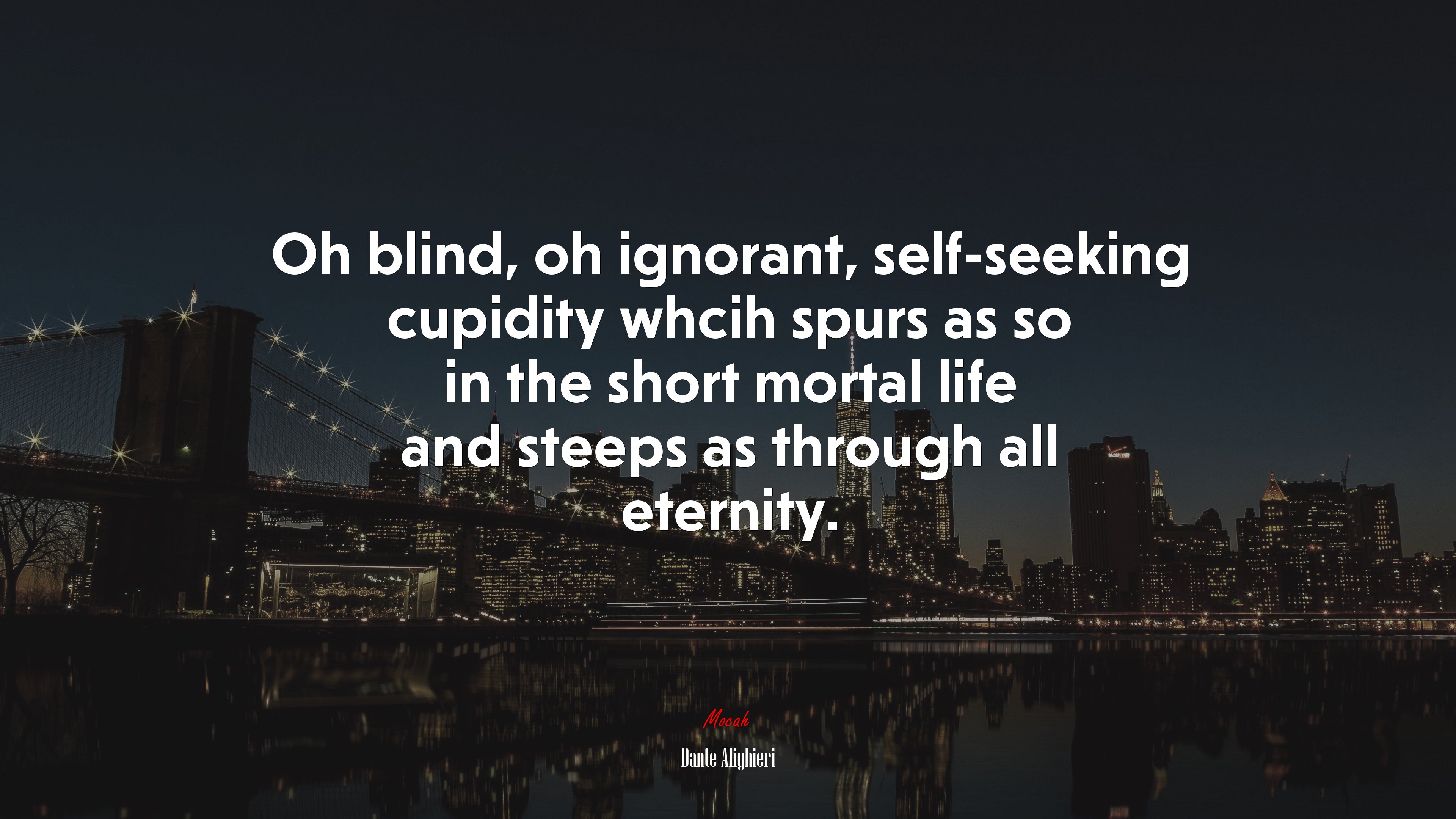Oh blind, oh ignorant, self-seeking cupidity whcih spurs as so in the short mortal life and steeps as through all eternity. | Dante Alighieri quote HD Wallpaper