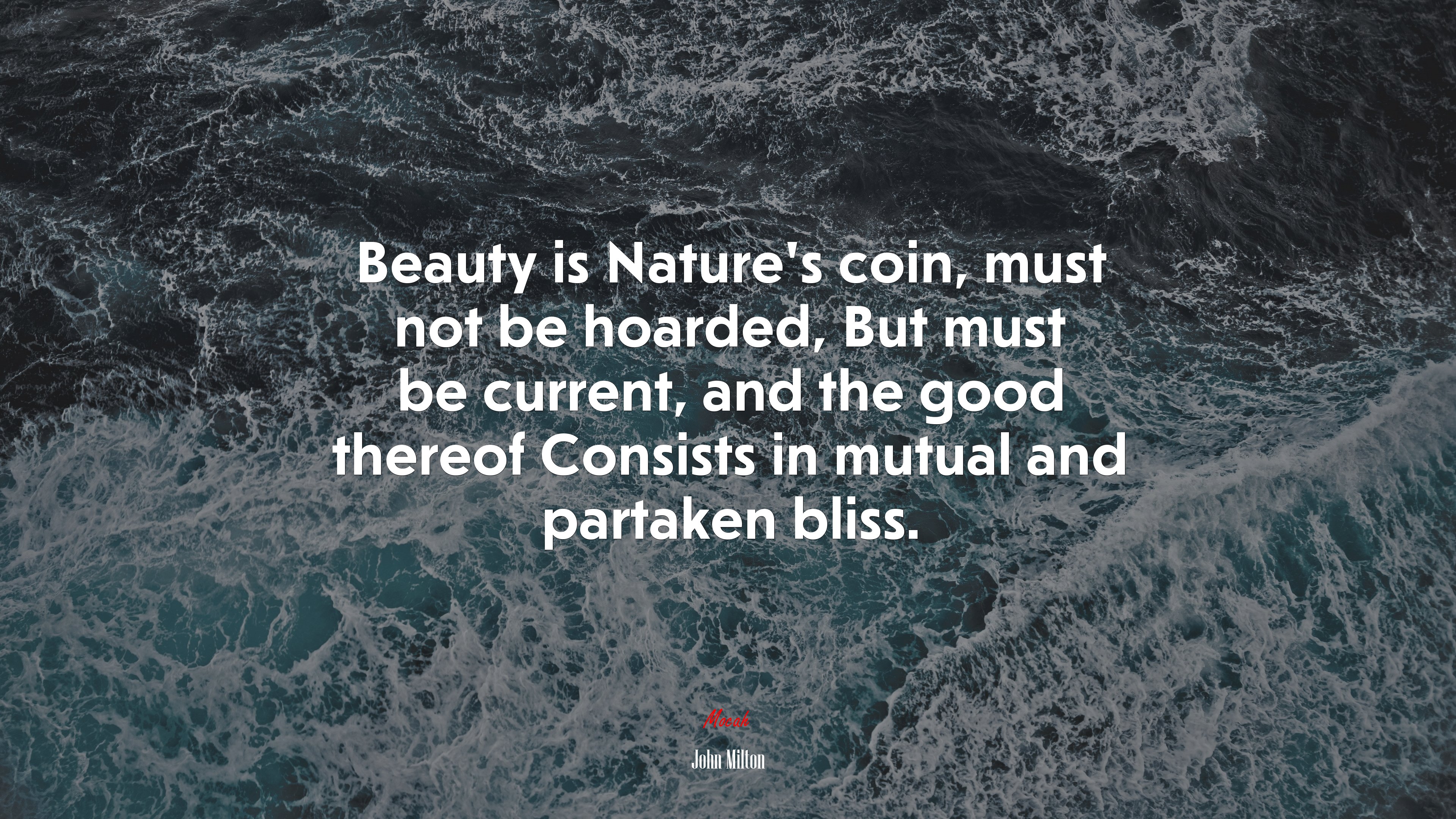 Beauty is Nature’s coin, must not be hoarded, But must be current, and the good thereof Consists in mutual and partaken bliss. | John Milton quote HD Wallpaper