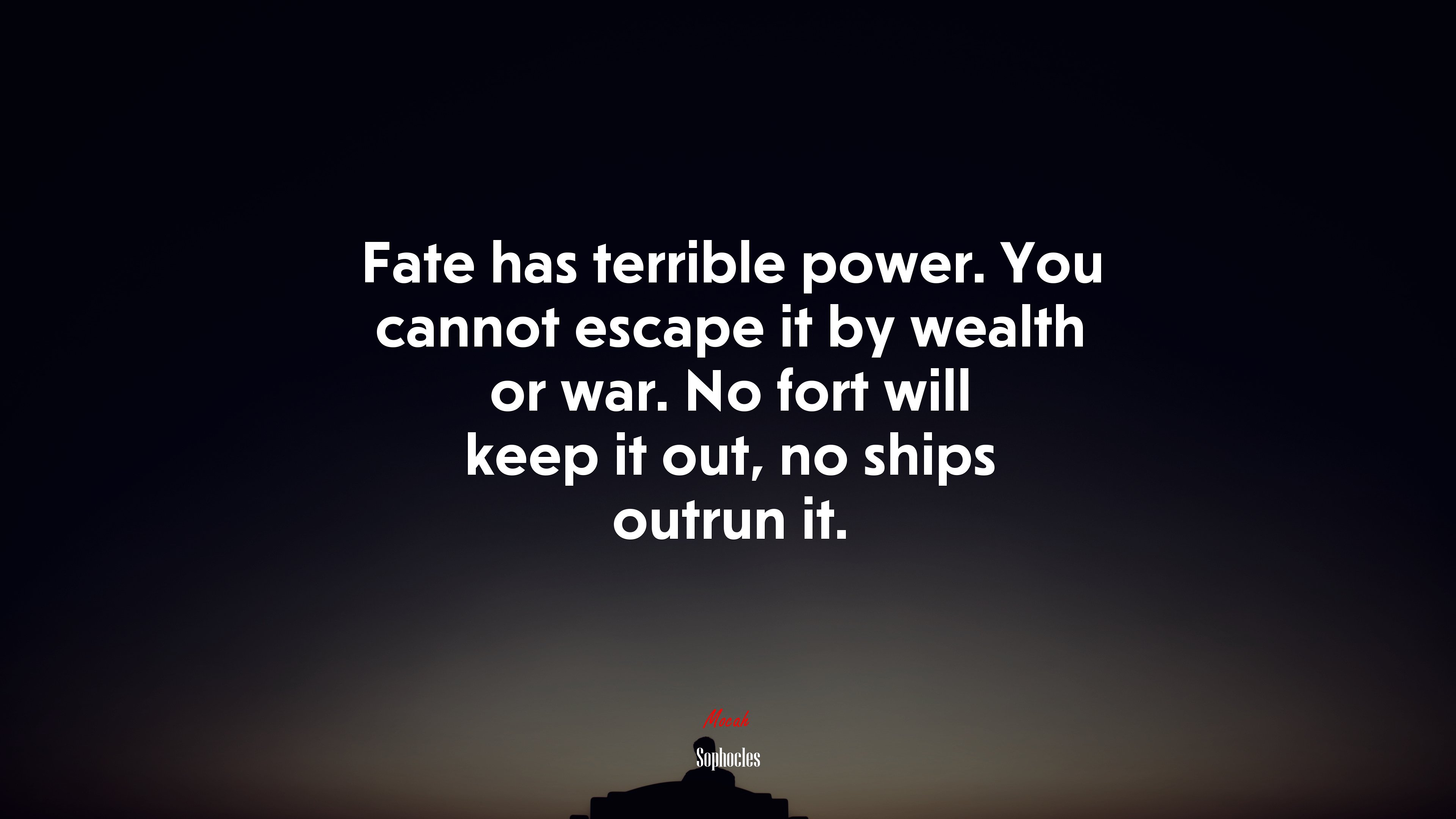 Fate has terrible power. You cannot escape it by wealth or war. No fort will keep it out, no ships outrun it. | Sophocles quote HD Wallpaper