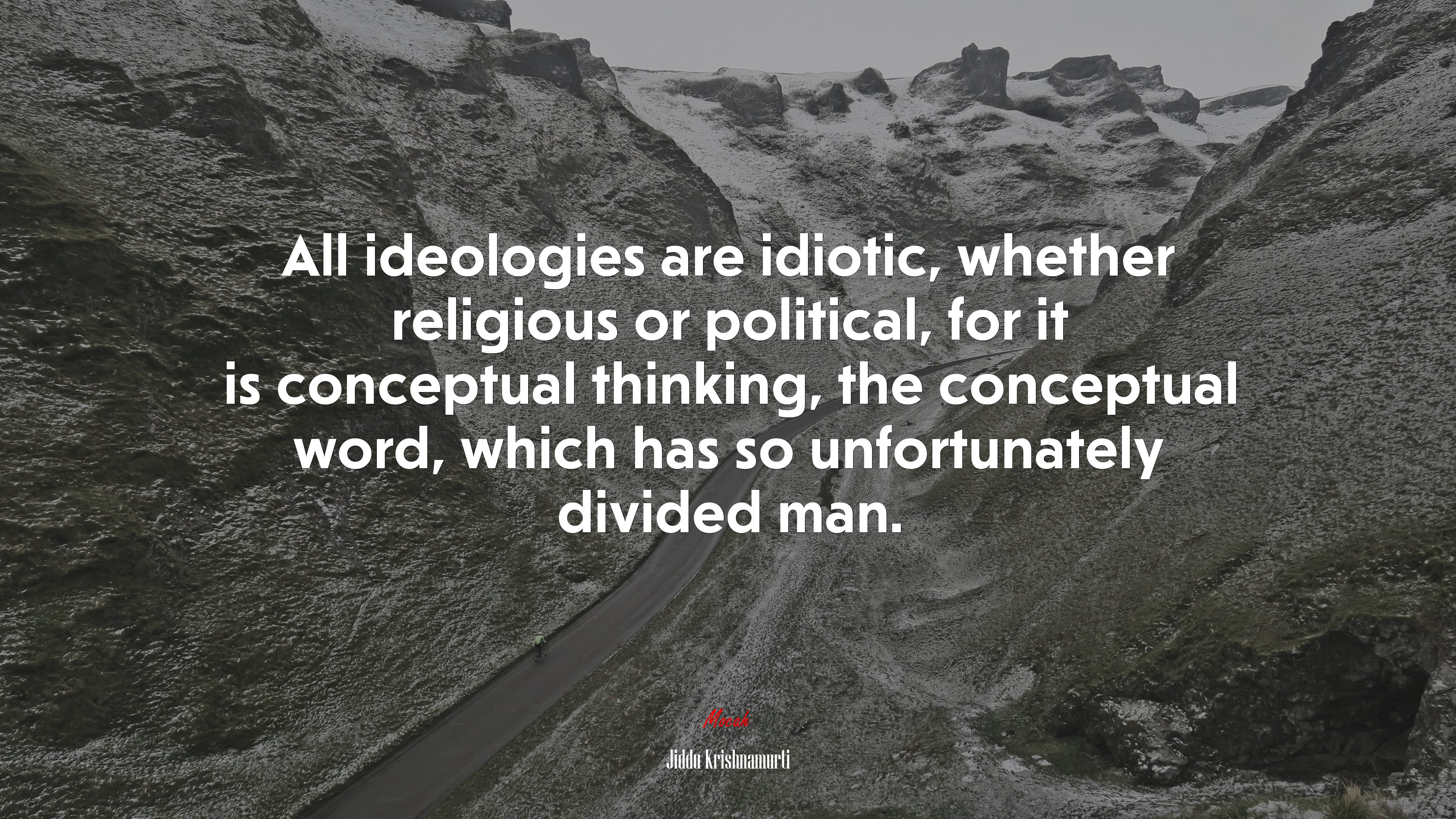 All ideologies are idiotic, whether religious or political, for it is conceptual thinking, the conceptual word, which has so unfortunately divided man. | Jiddu Krishnamurti quote HD Wallpaper