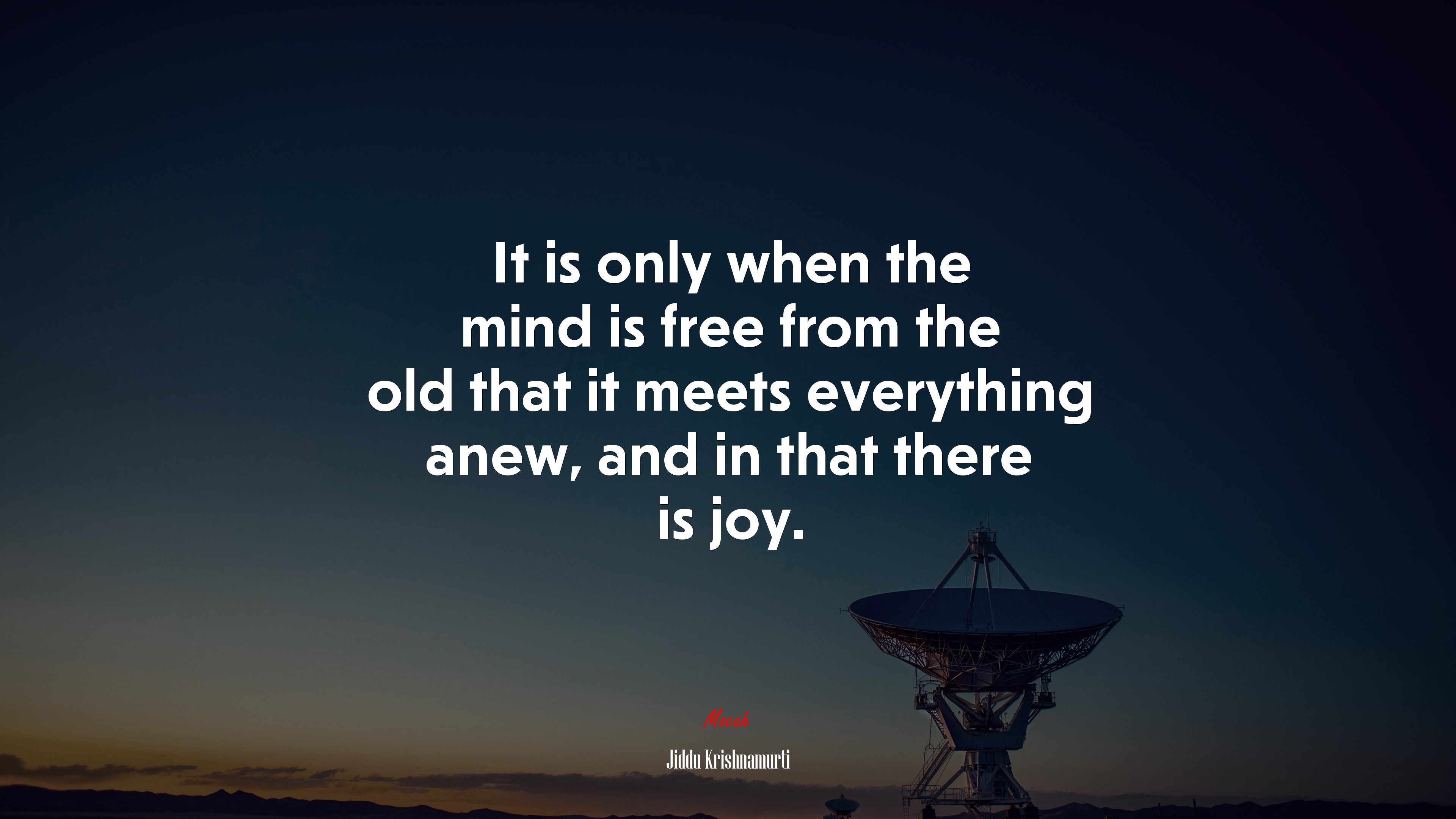It is only when the mind is free from the old that it meets everything anew, and in that there is joy. | Jiddu Krishnamurti quote HD Wallpaper