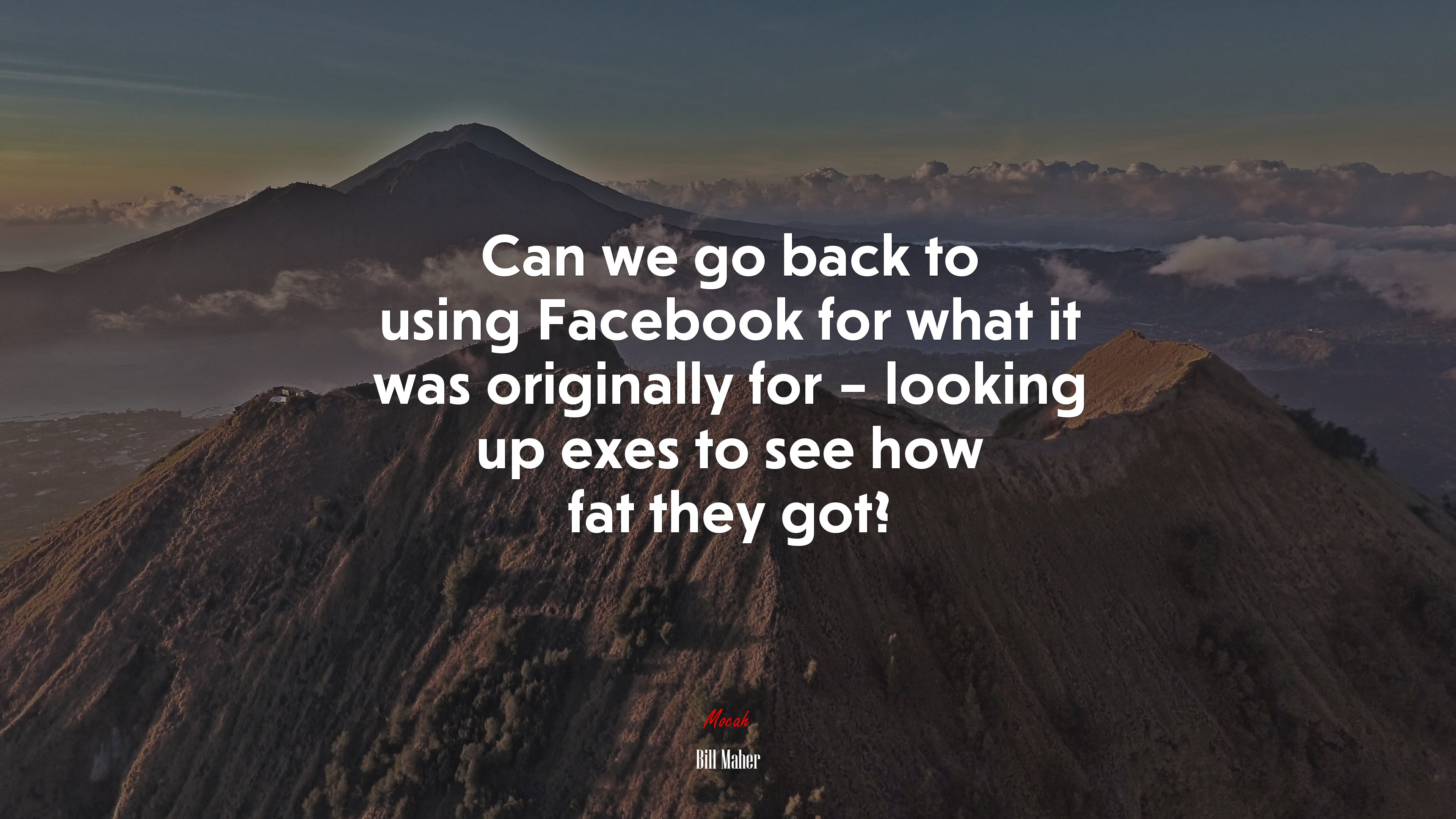 Can we go back to using Facebook for what it was originally for – looking up exes to see how fat they got? | Bill Maher quote HD Wallpaper