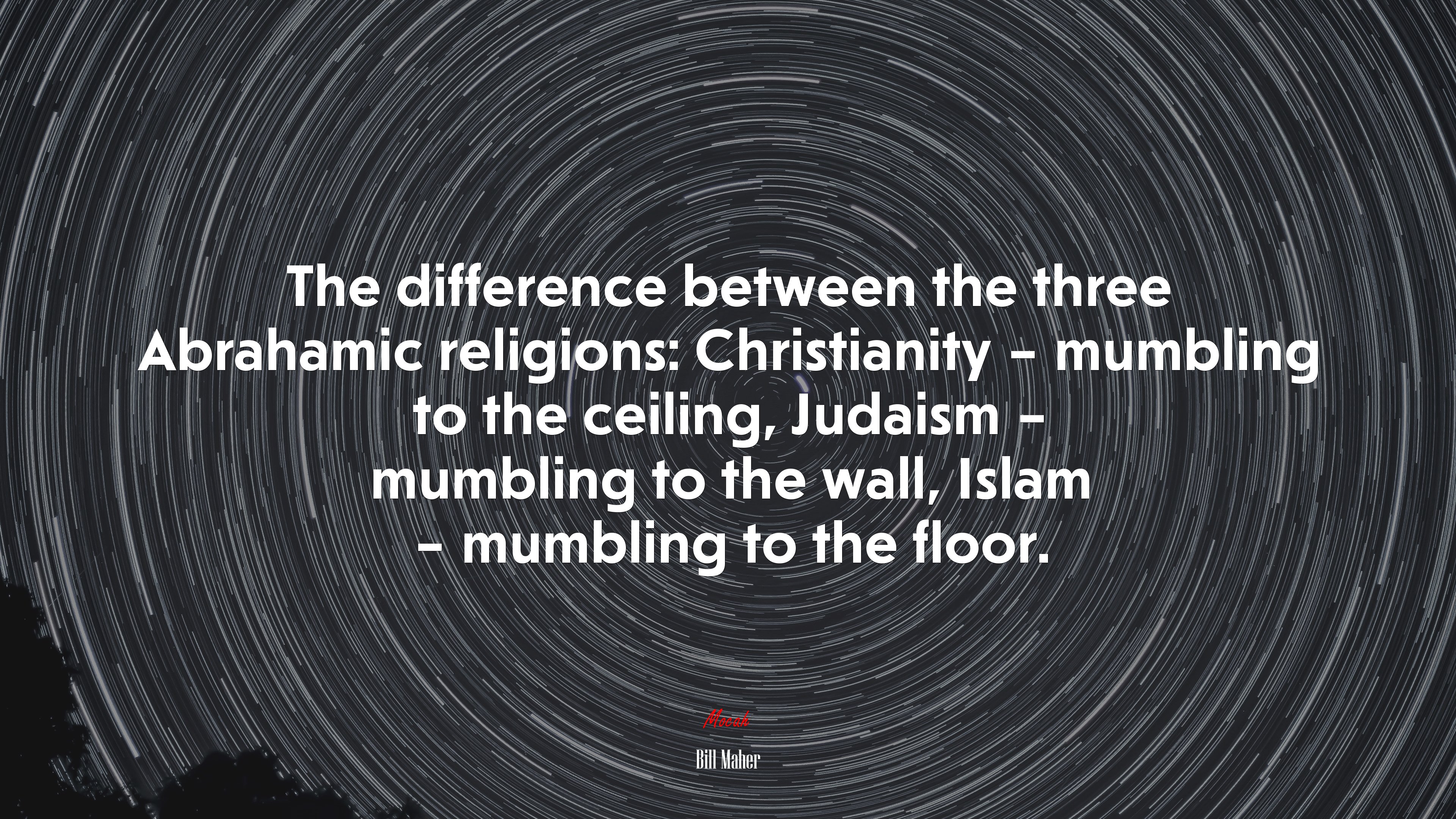 The difference between the three Abrahamic religions: Christianity – mumbling to the ceiling, Judaism – mumbling to the wall, Islam – mumbling to the floor. | Bill Maher quote HD Wallpaper