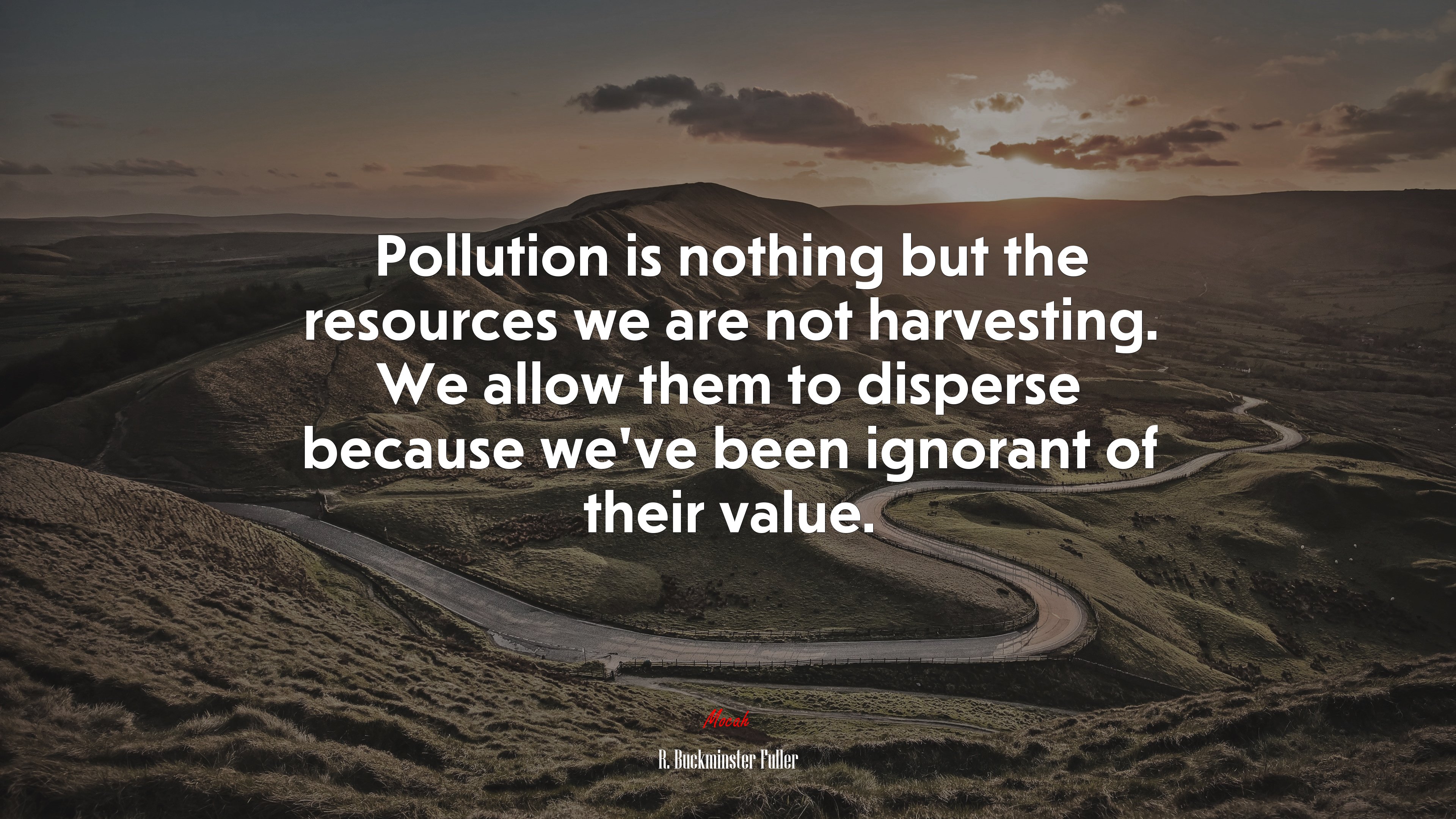 Pollution is nothing but the resources we are not harvesting. We allow them to disperse because we’ve been ignorant of their value. | R. Buckminster Fuller quote HD Wallpaper