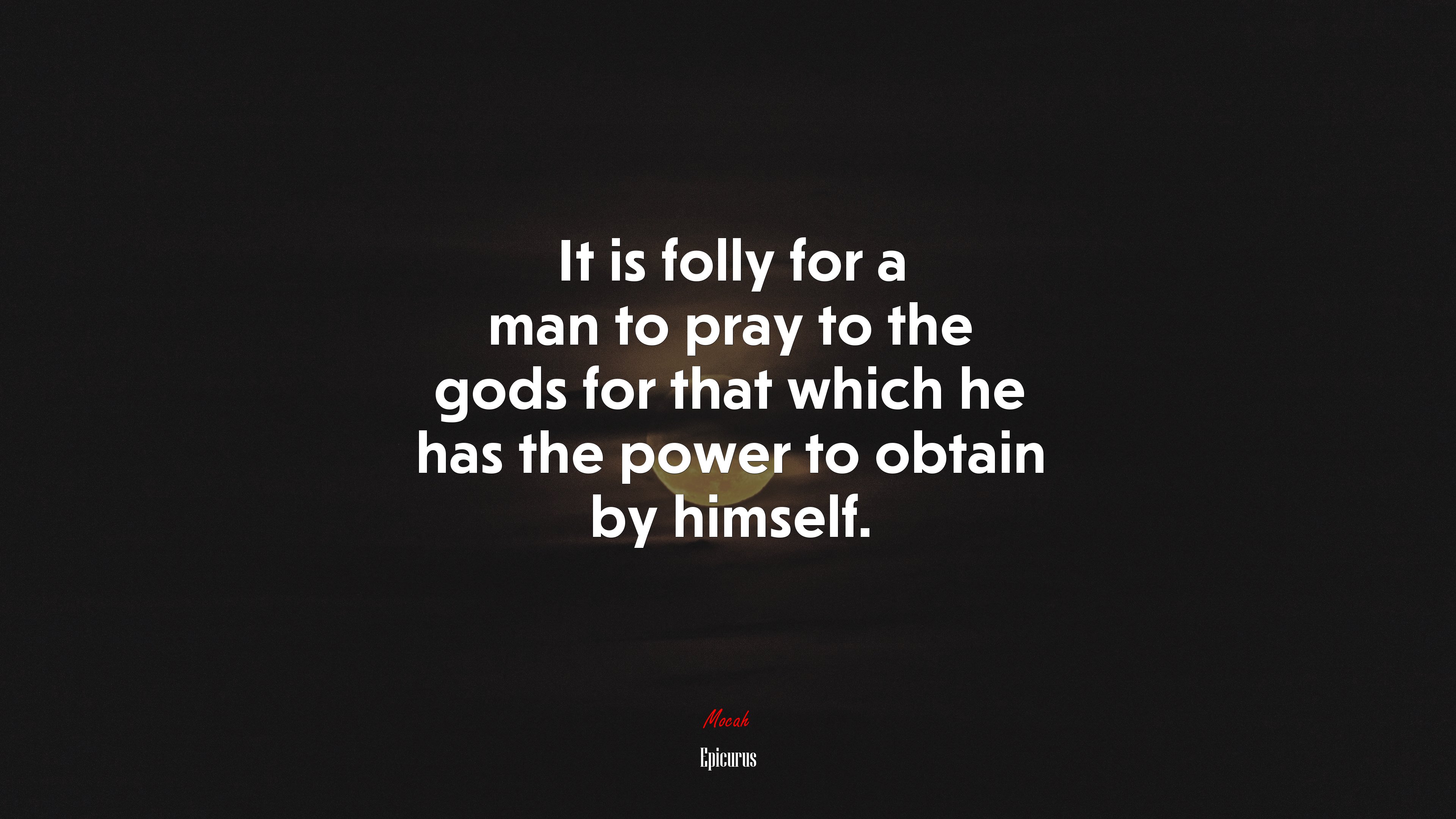 It is folly for a man to pray to the gods for that which he has the power to obtain by himself. | Epicurus quote HD Wallpaper