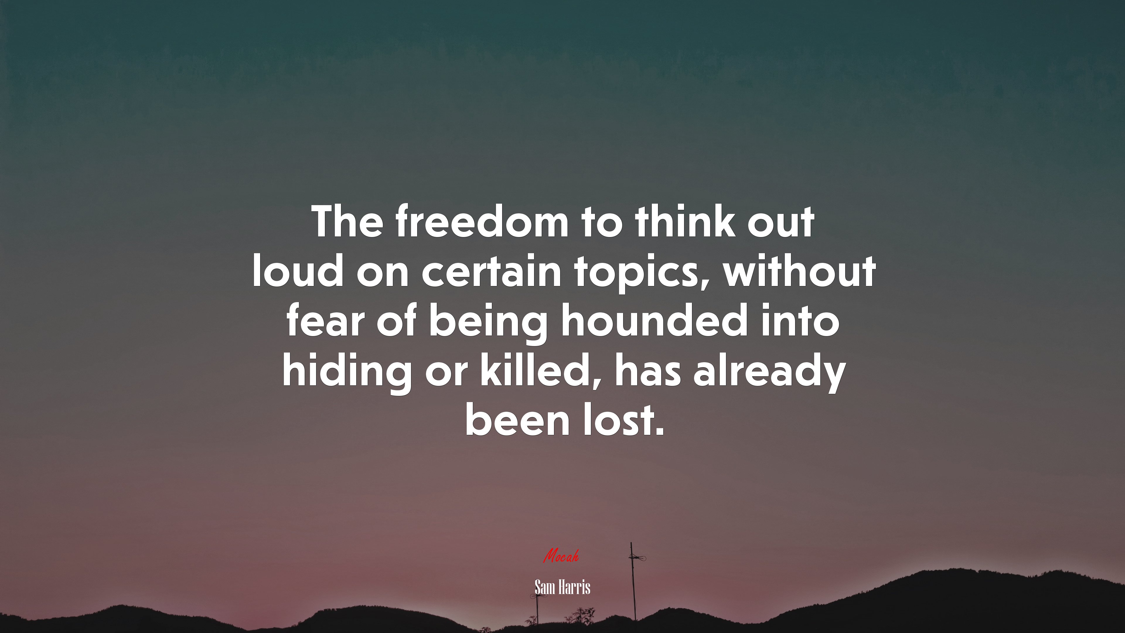 The freedom to think out loud on certain topics, without fear of being hounded into hiding or killed, has already been lost. | Sam Harris quote HD Wallpaper