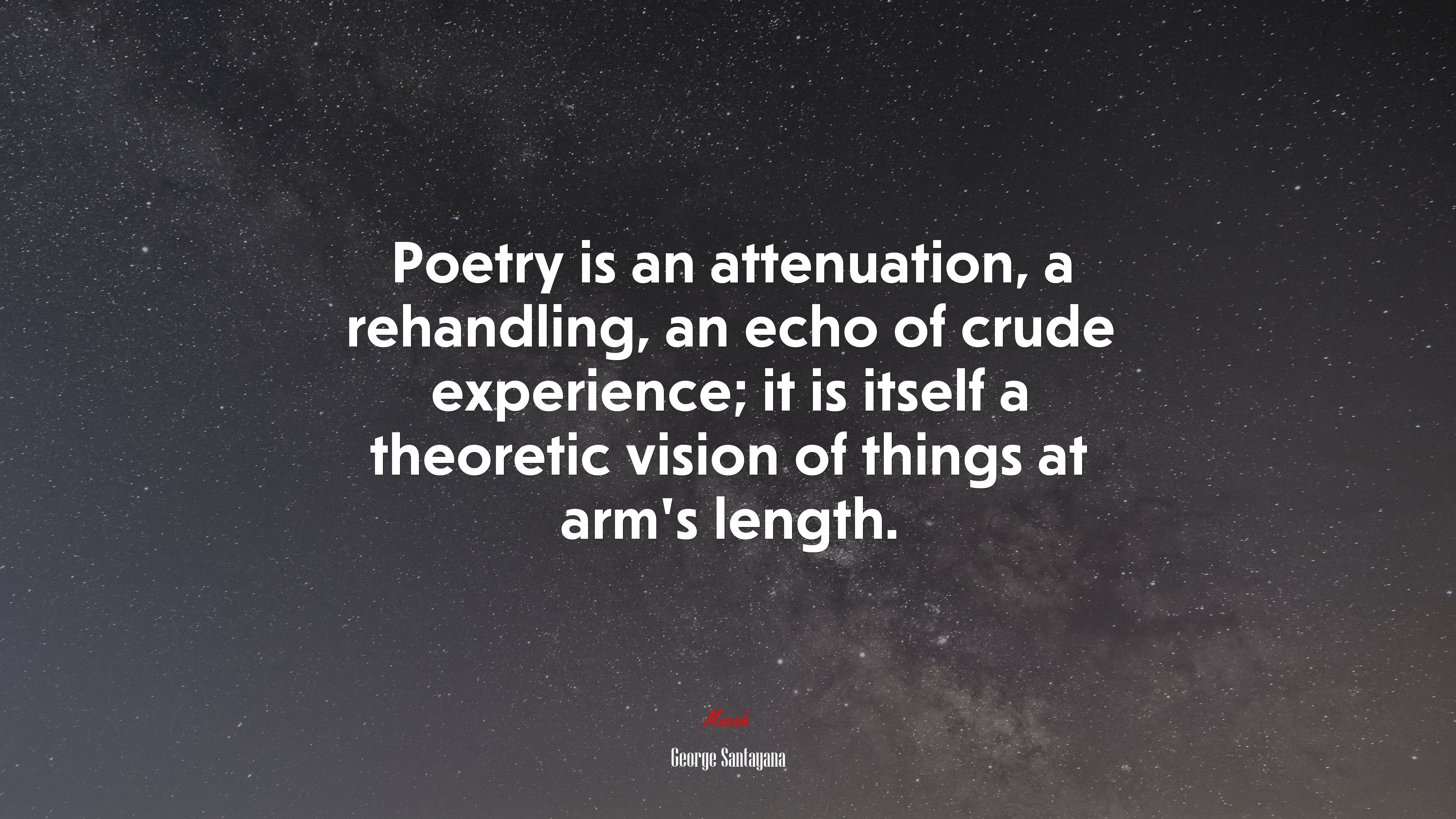 Poetry is an attenuation, a rehandling, an echo of crude experience; it is itself a theoretic vision of things at arm’s length. | George Santayana quote HD Wallpaper