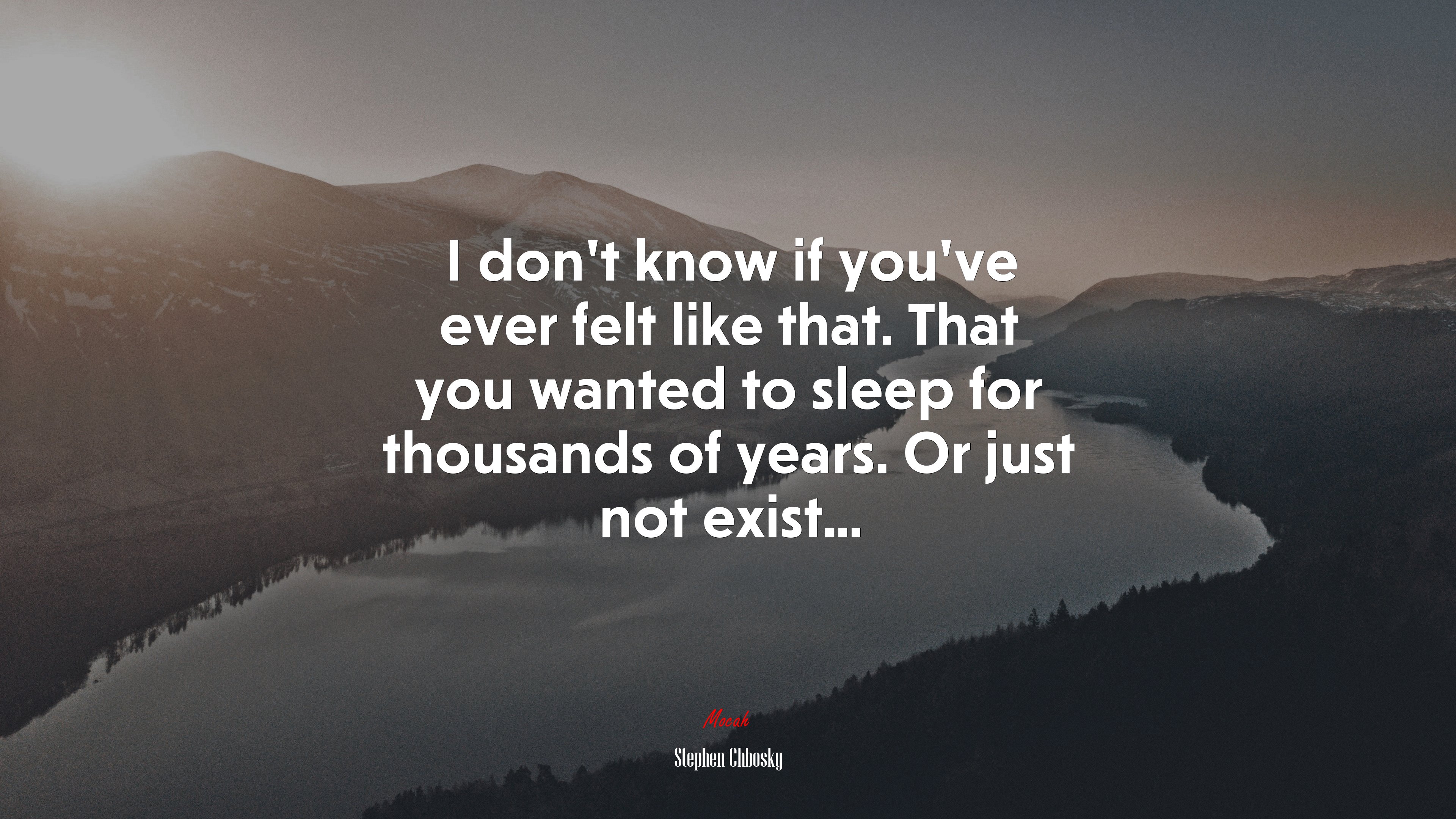 I don’t know if you’ve ever felt like that. That you wanted to sleep for thousands of years. Or just not exist... | Stephen Chbosky quote HD Wallpaper