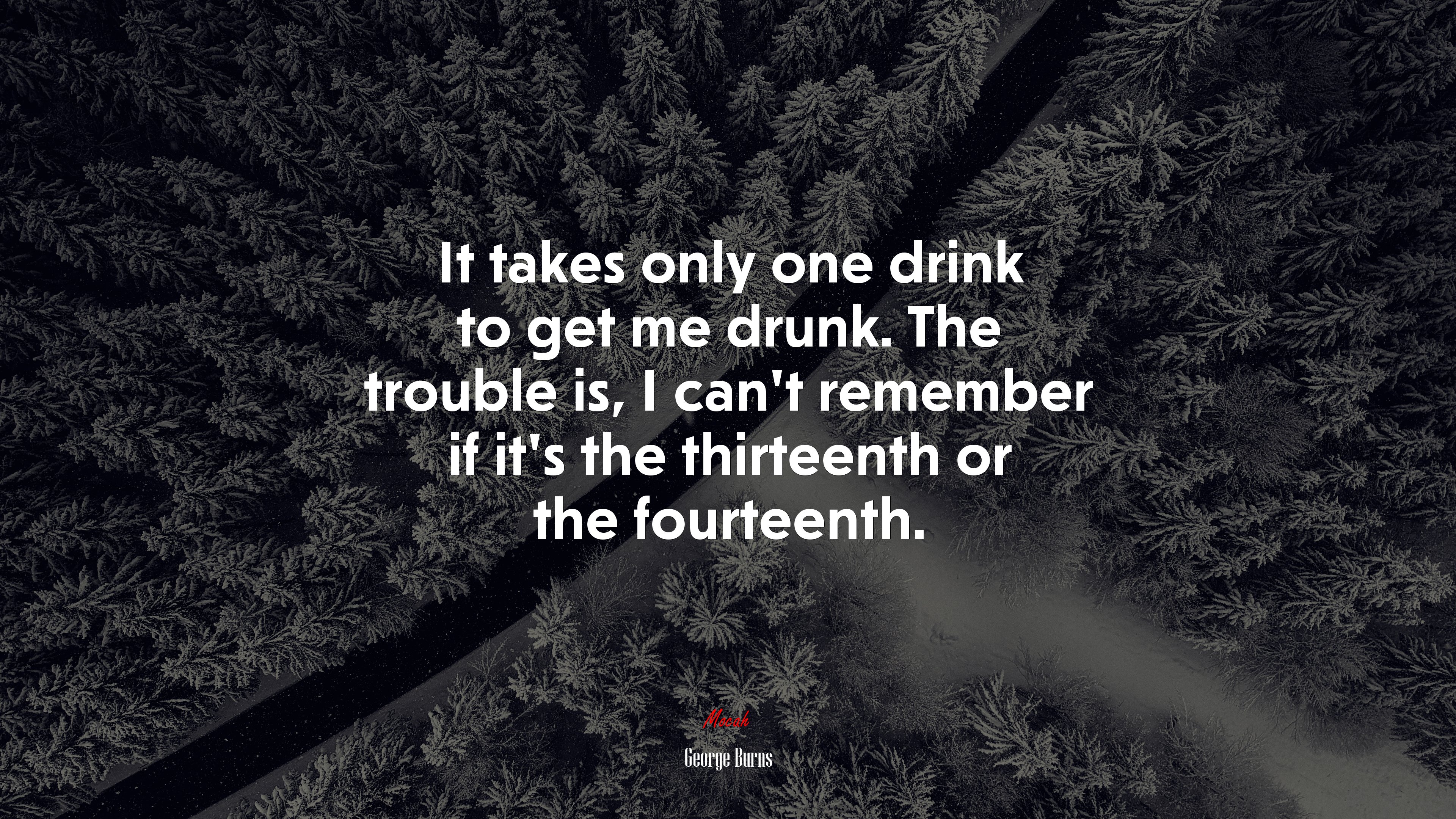 It takes only one drink to get me drunk. The trouble is, I can’t remember if it’s the thirteenth or the fourteenth. | George Burns quote HD Wallpaper