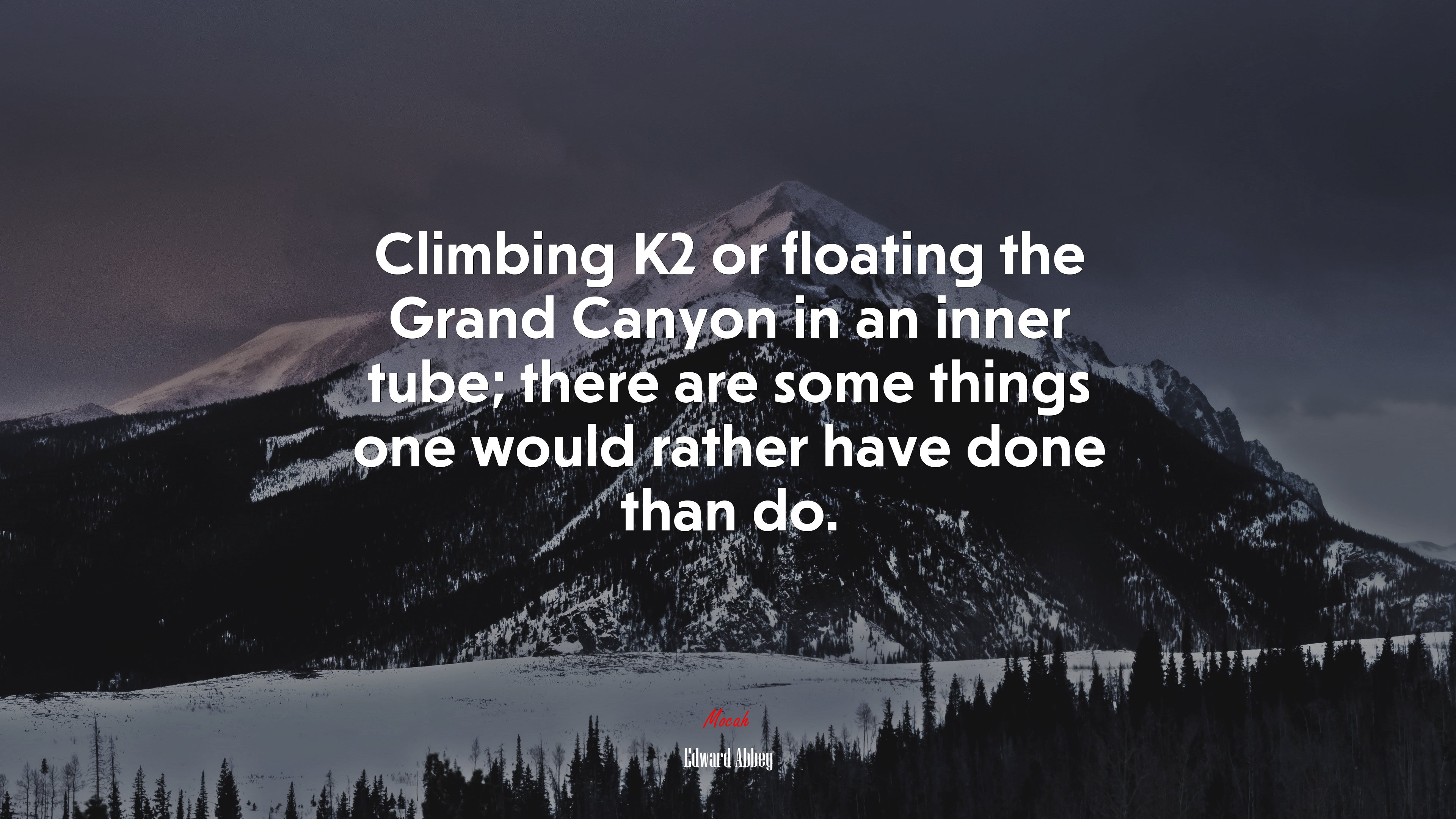 Climbing K2 or floating the Grand Canyon in an inner tube; there are some things one would rather have done than do. | Edward Abbey quote HD Wallpaper