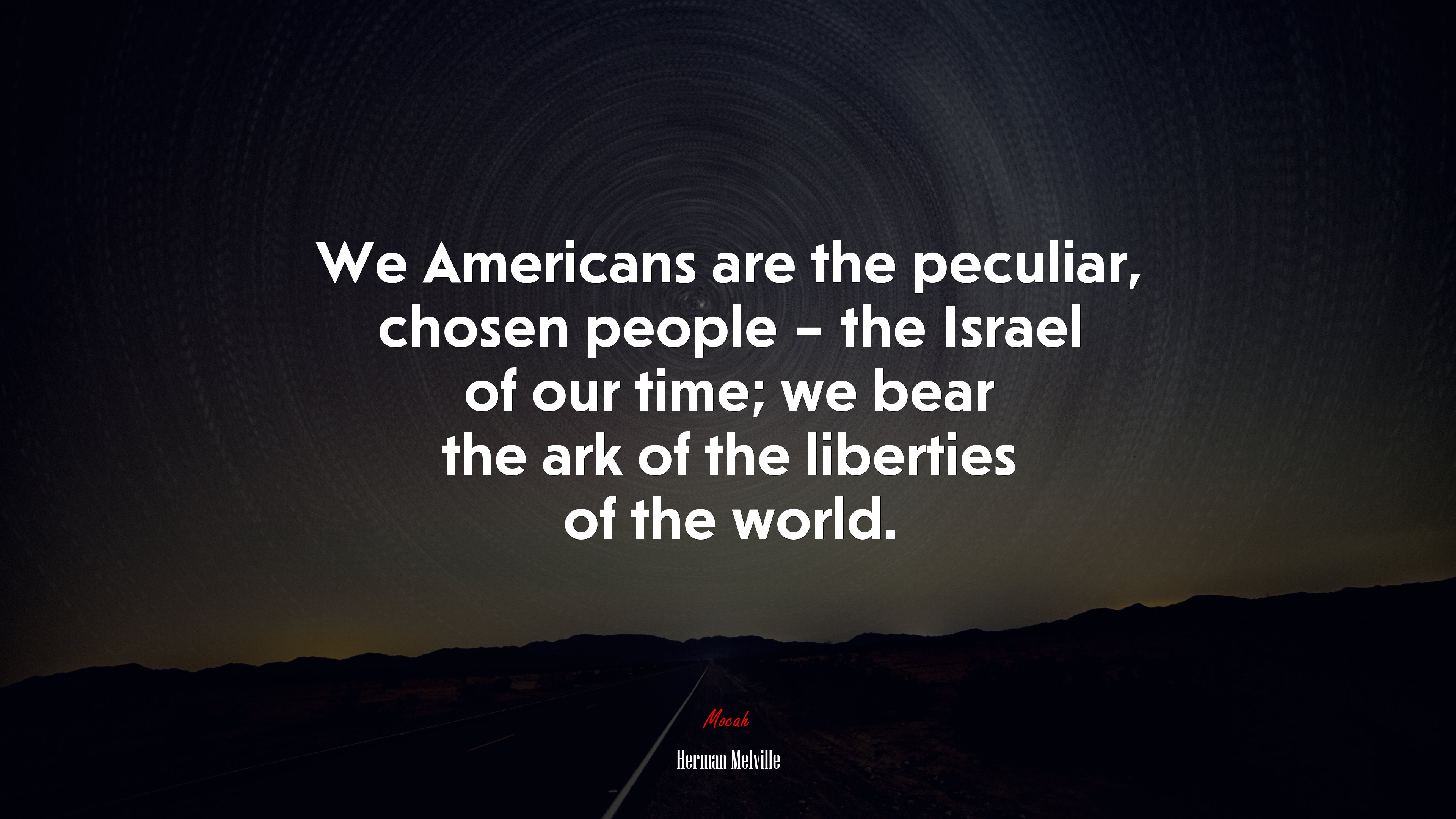 We Americans are the peculiar, chosen people – the Israel of our time; we bear the ark of the liberties of the world. | Herman Melville quote HD Wallpaper