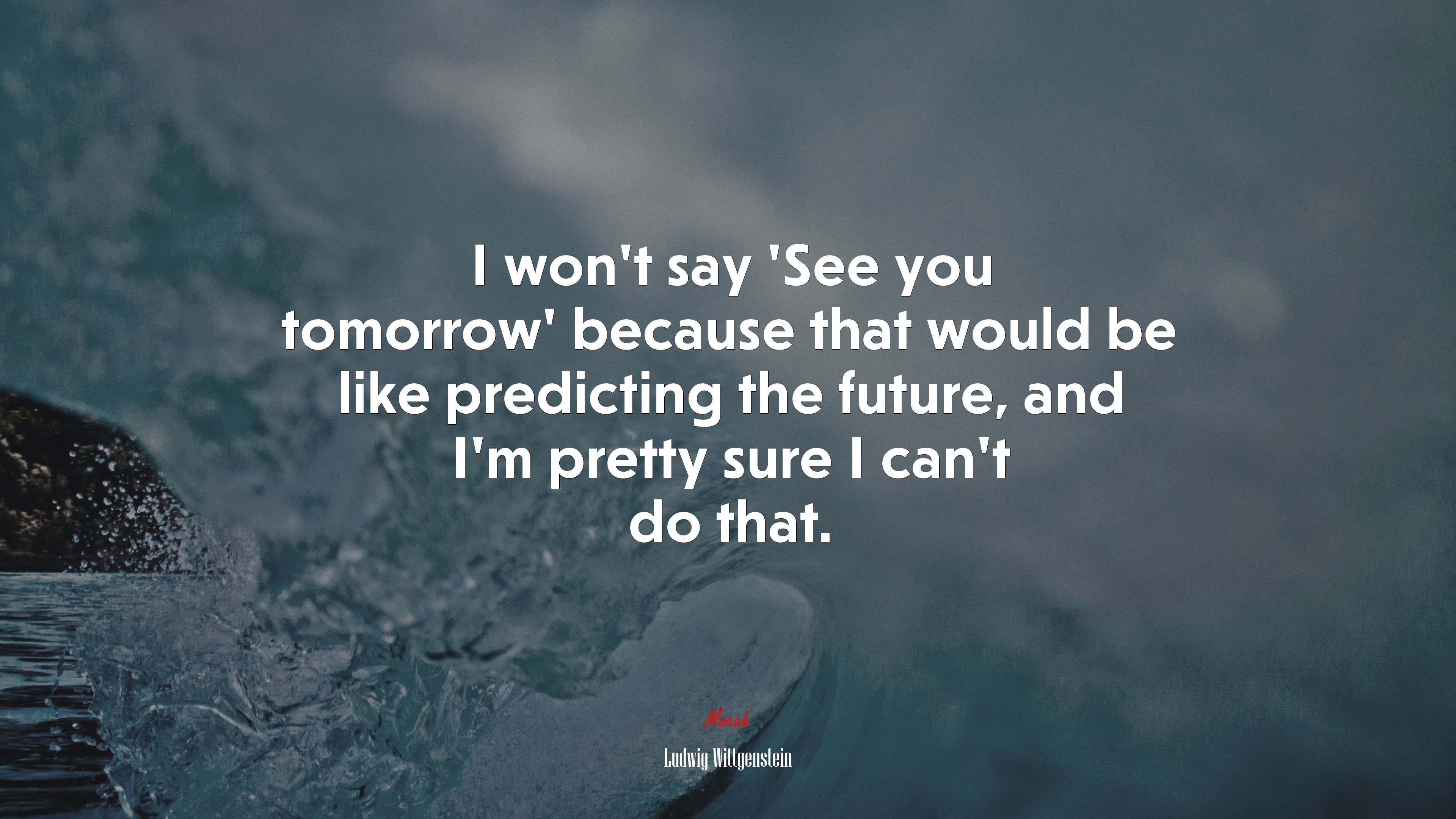 I won’t say ‘See you tomorrow’ because that would be like predicting the future, and I’m pretty sure I can’t do that. | Ludwig Wittgenstein quote HD Wallpaper