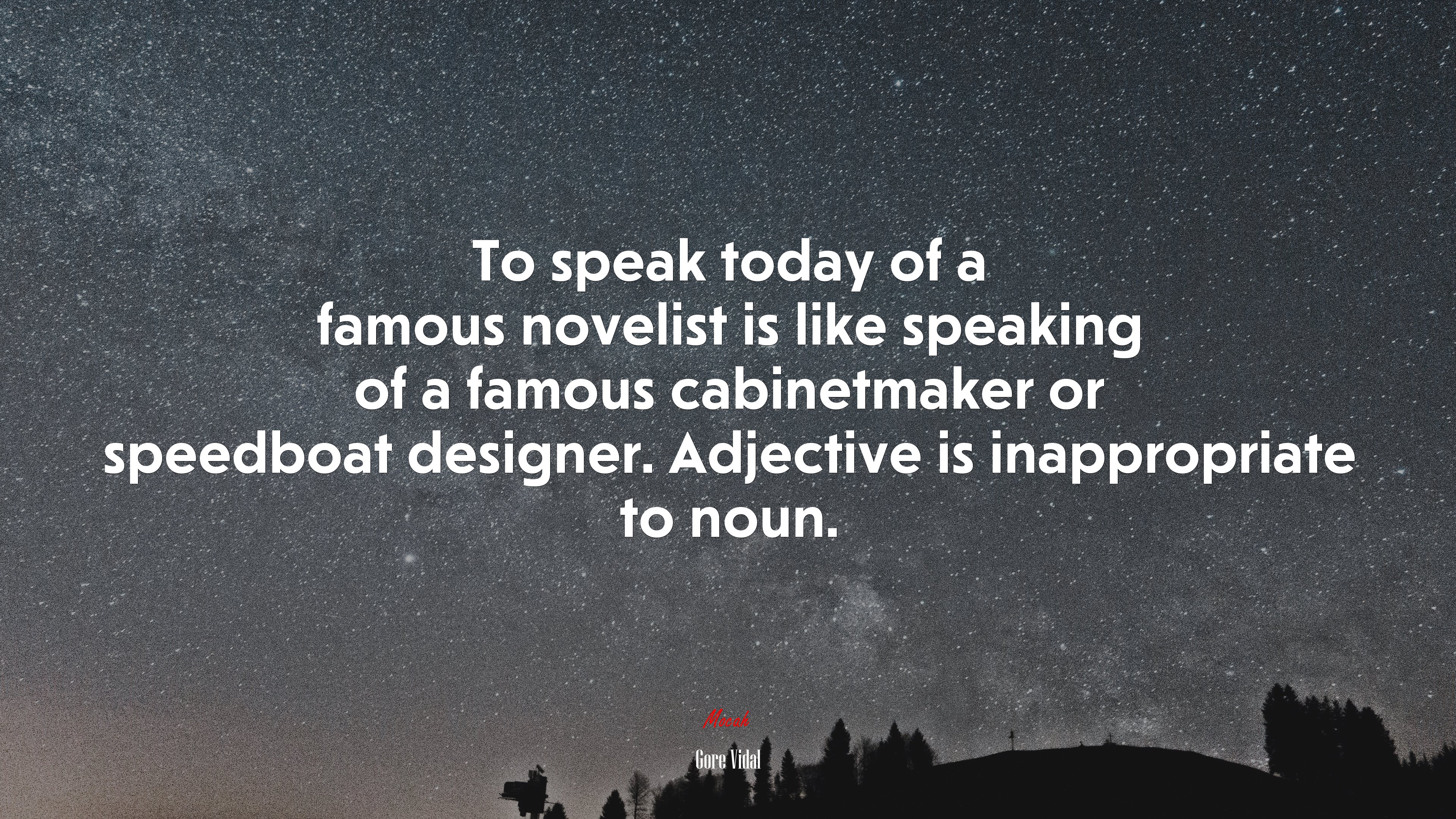 To speak today of a famous novelist is like speaking of a famous cabinetmaker or speedboat designer. Adjective is inappropriate to noun. | Gore Vidal quote HD Wallpaper