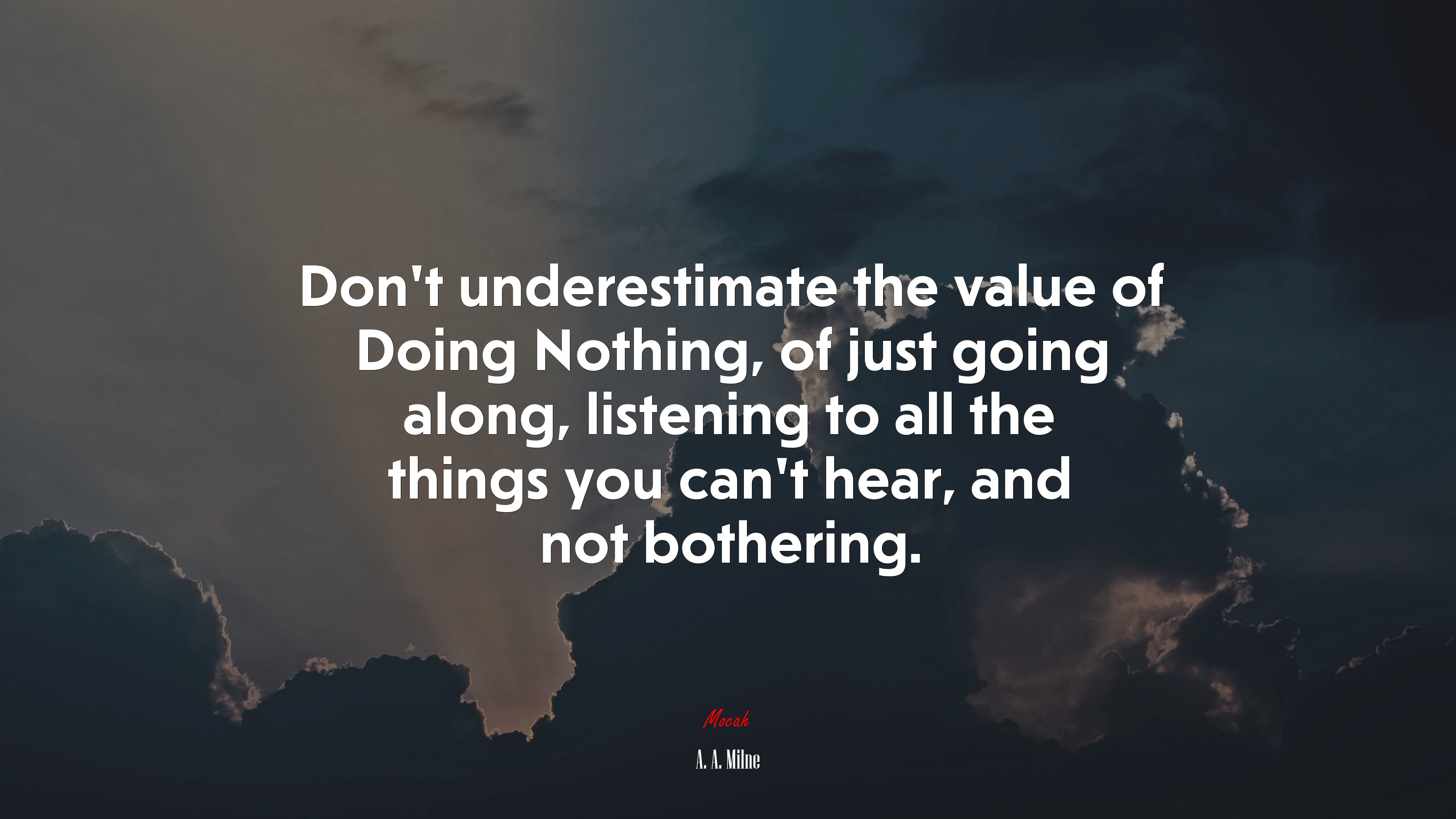 Don’t underestimate the value of Doing Nothing, of just going along, listening to all the things you can’t hear, and not bothering. | A. A. Milne quote HD Wallpaper