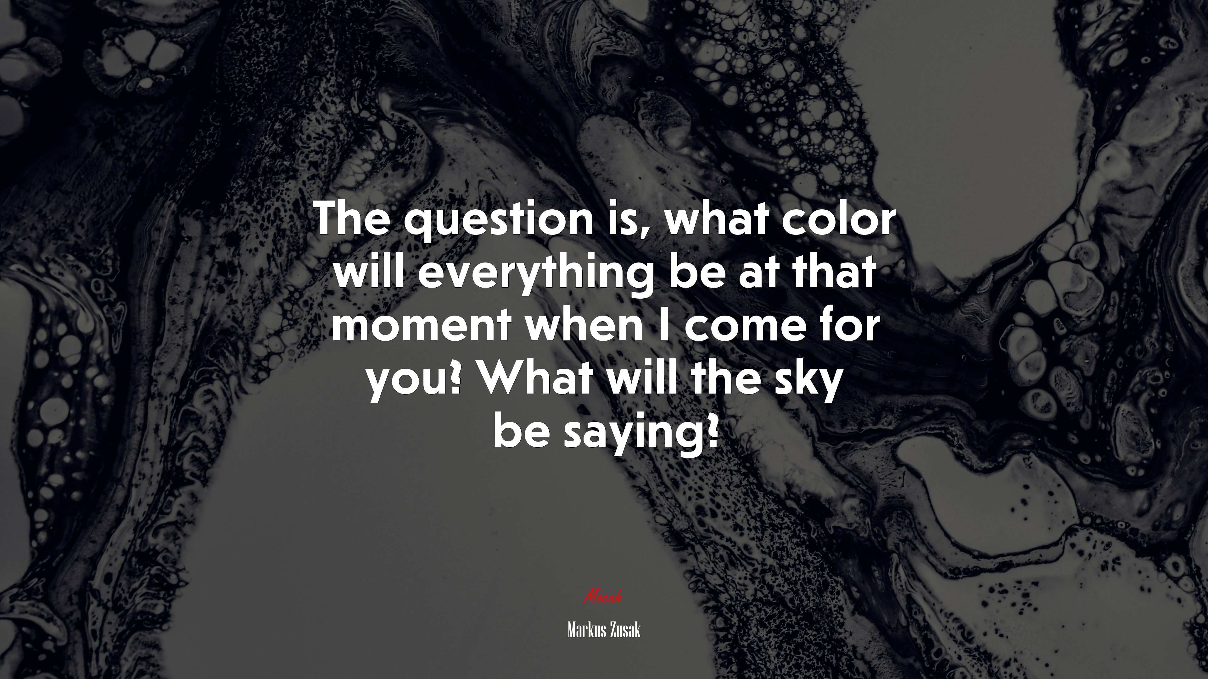 The question is, what color will everything be at that moment when I come for you? What will the sky be saying? | Markus Zusak quote HD Wallpaper