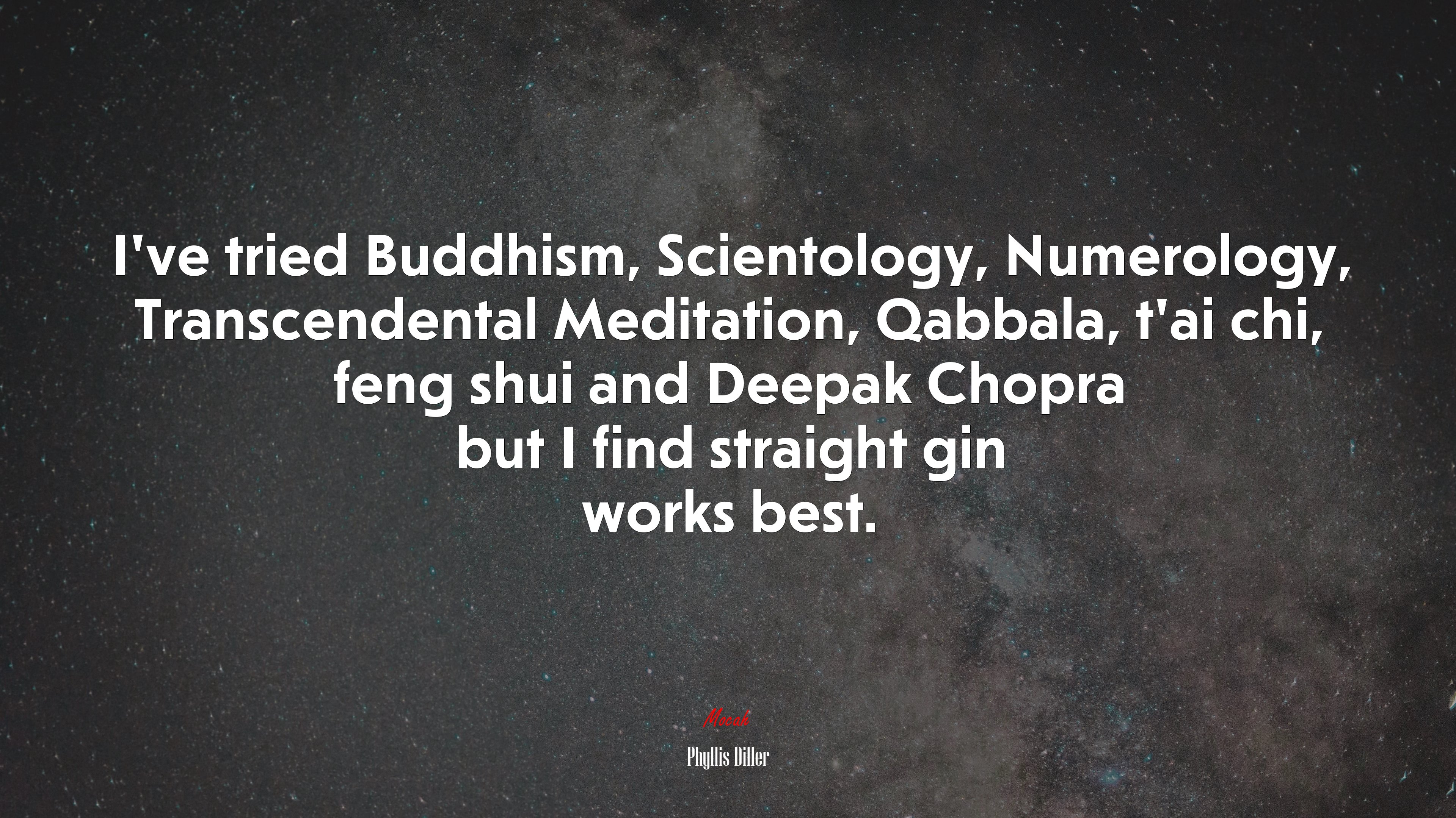 I’ve tried Buddhism, Scientology, Numerology, Transcendental Meditation, Qabbala, t’ai chi, feng shui and Deepak Chopra but I find straight gin works best. | Phyllis Diller quote HD Wallpaper