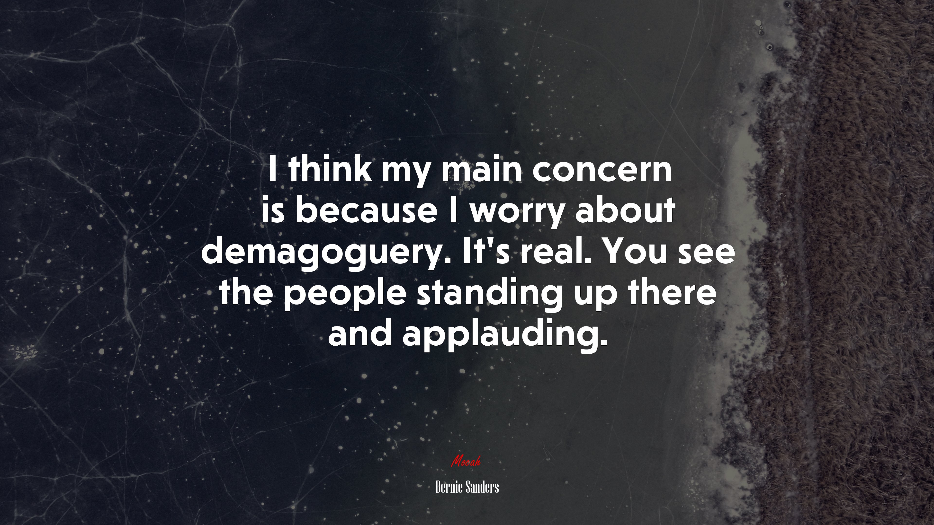 I think my main concern is because I worry about demagoguery. It’s real. You see the people standing up there and applauding. | Bernie Sanders quote HD Wallpaper