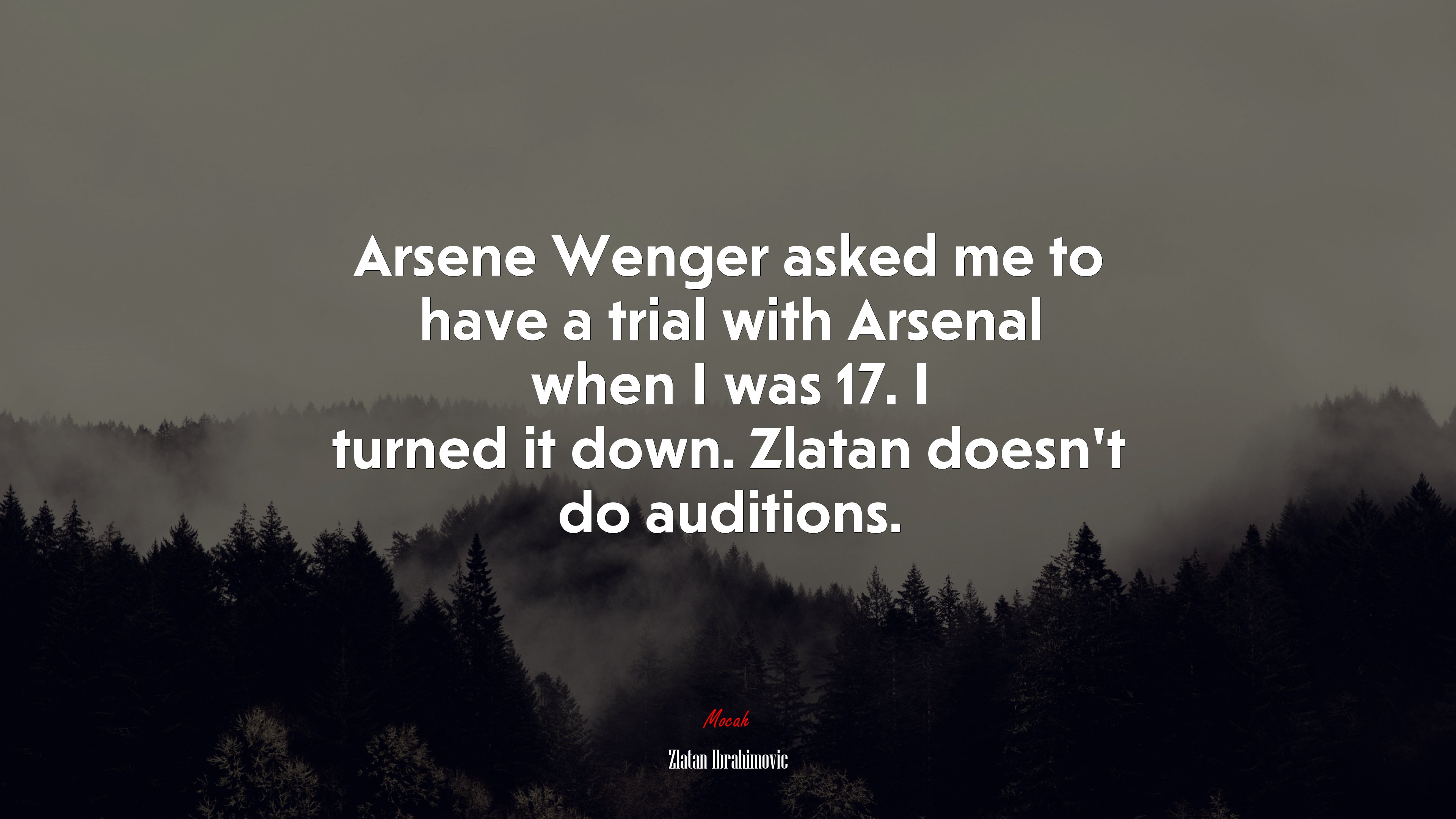 Arsene Wenger asked me to have a trial with Arsenal when I was 17. I turned it down. Zlatan doesn’t do auditions. | Zlatan Ibrahimovic quote HD Wallpaper