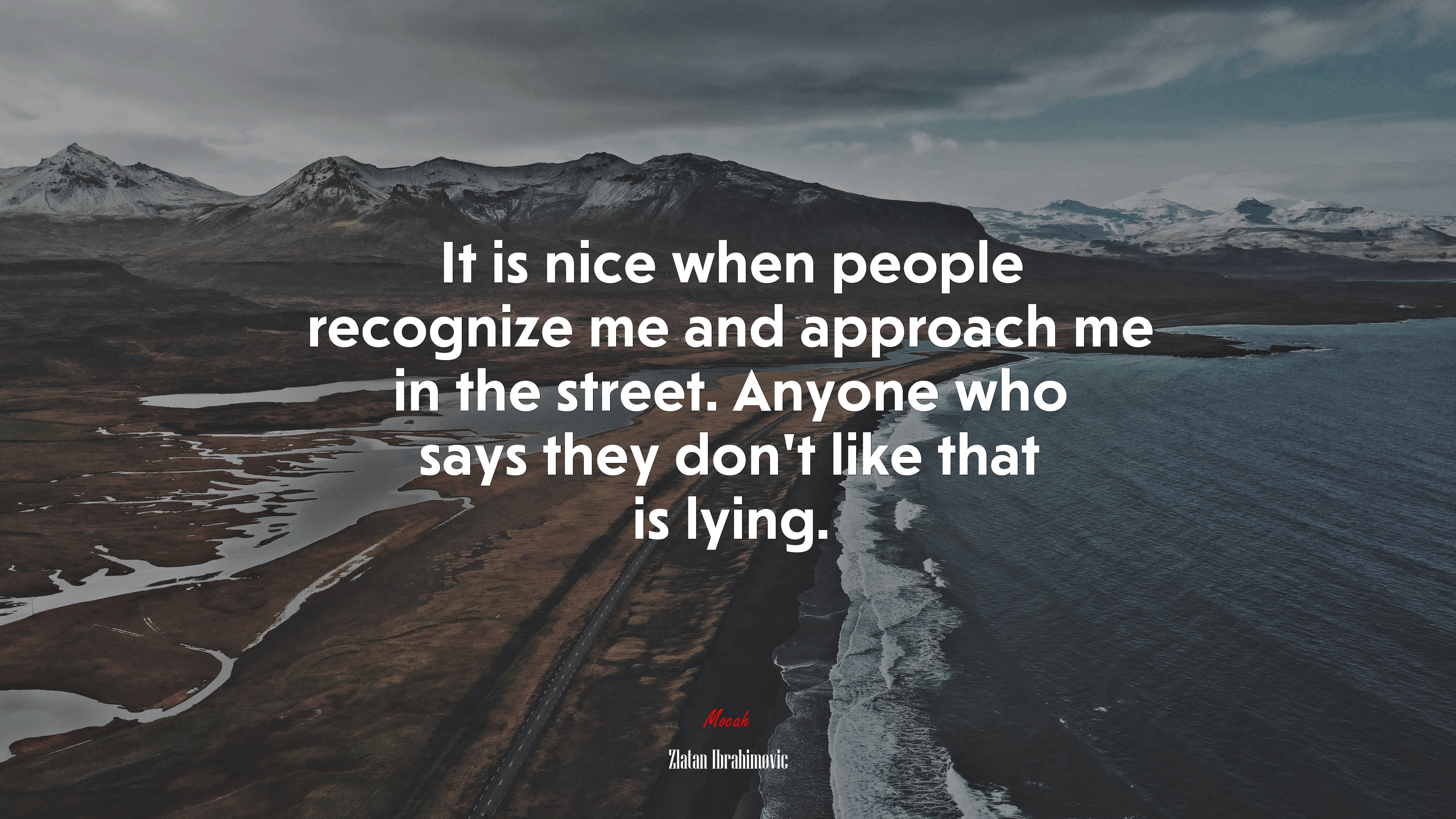 It is nice when people recognize me and approach me in the street. Anyone who says they don’t like that is lying. | Zlatan Ibrahimovic quote HD Wallpaper