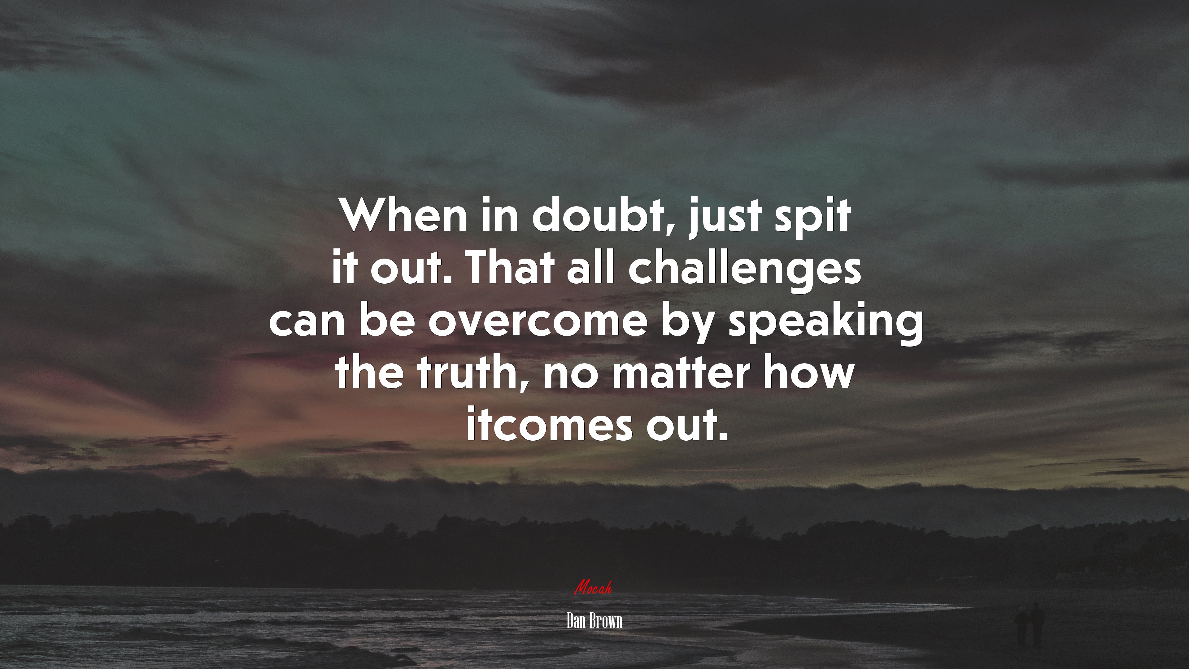 When in doubt, just spit it out. That all challenges can be overcome by speaking the truth, no matter how itcomes out. | Dan Brown quote HD Wallpaper