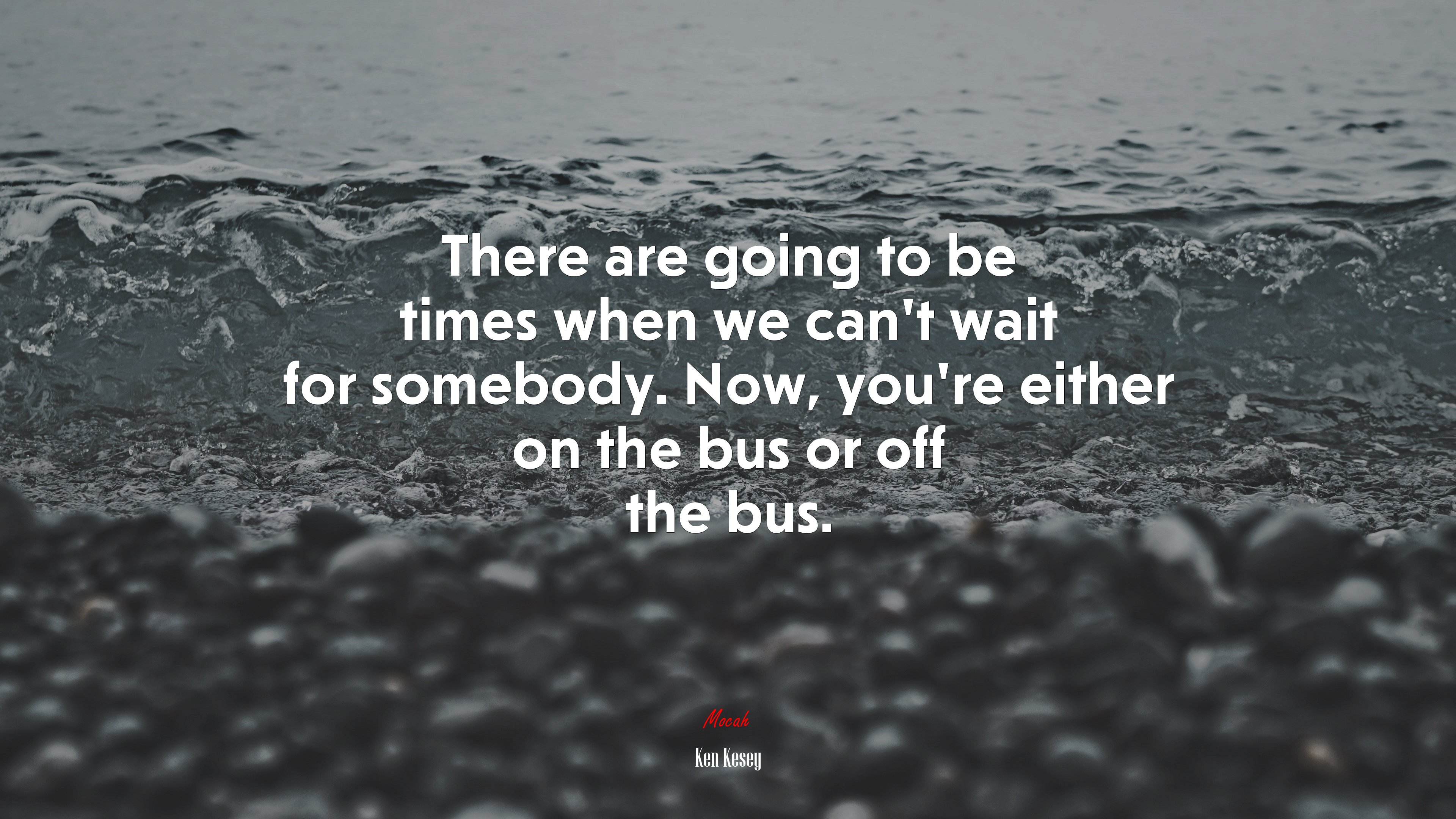 There are going to be times when we can’t wait for somebody. Now, you’re either on the bus or off the bus. | Ken Kesey quote HD Wallpaper