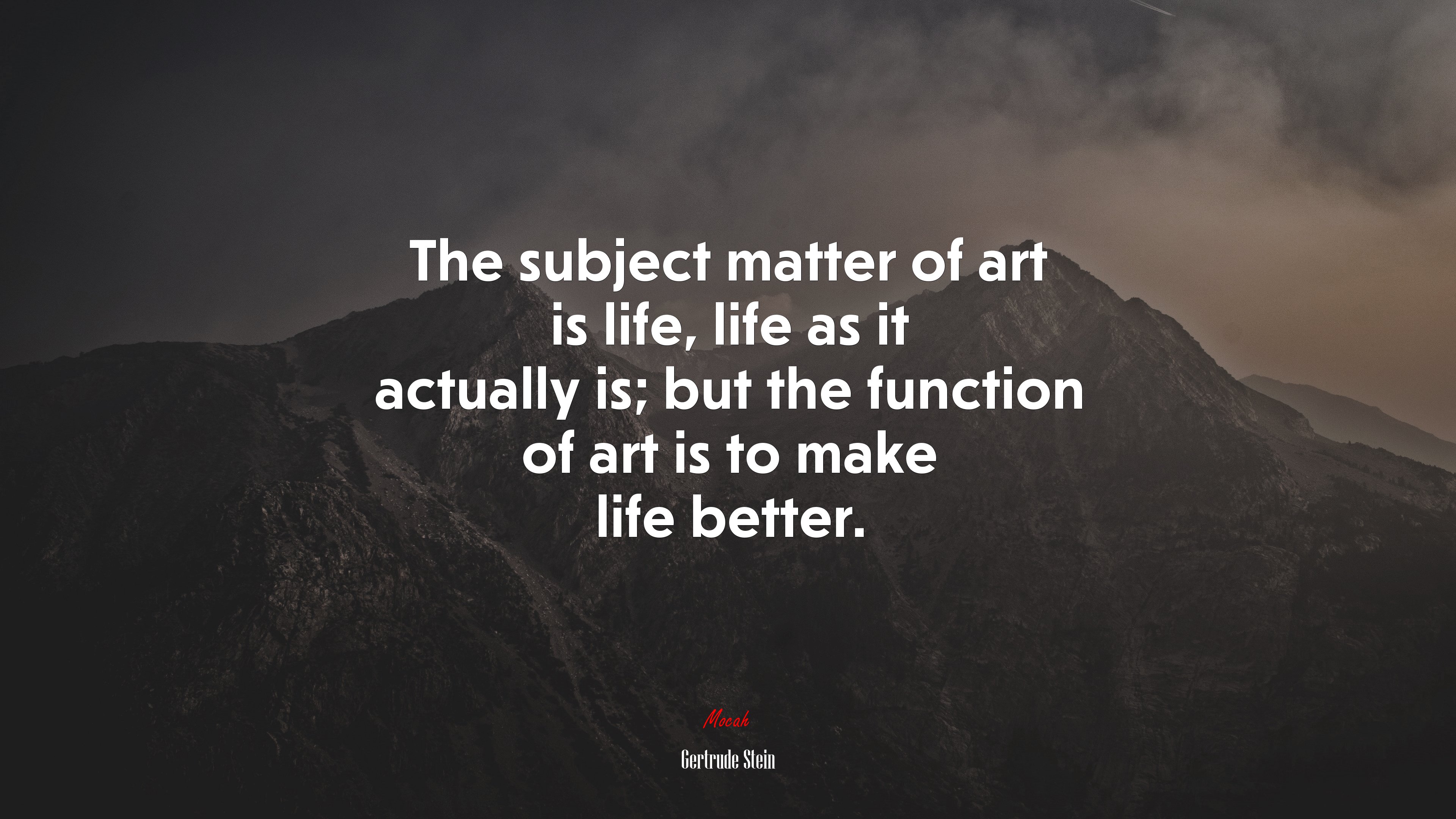The subject matter of art is life, life as it actually is; but the function of art is to make life better. | Gertrude Stein quote HD Wallpaper