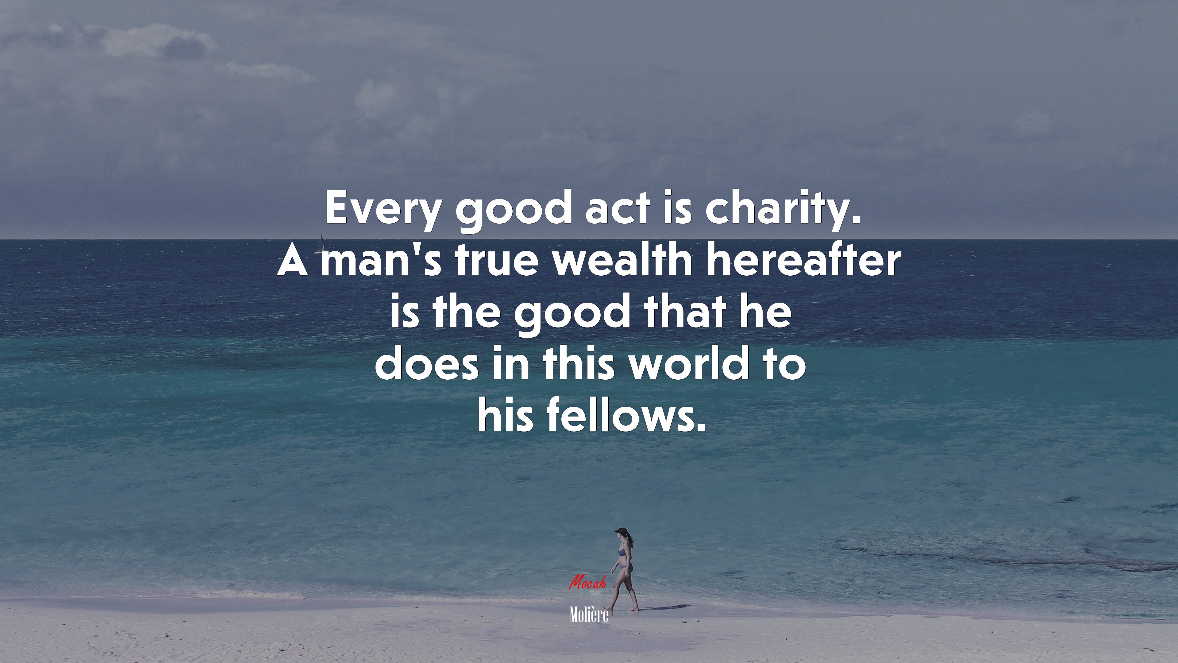 Every good act is charity. A man’s true wealth hereafter is the good that he does in this world to his fellows. | Molière quote HD Wallpaper