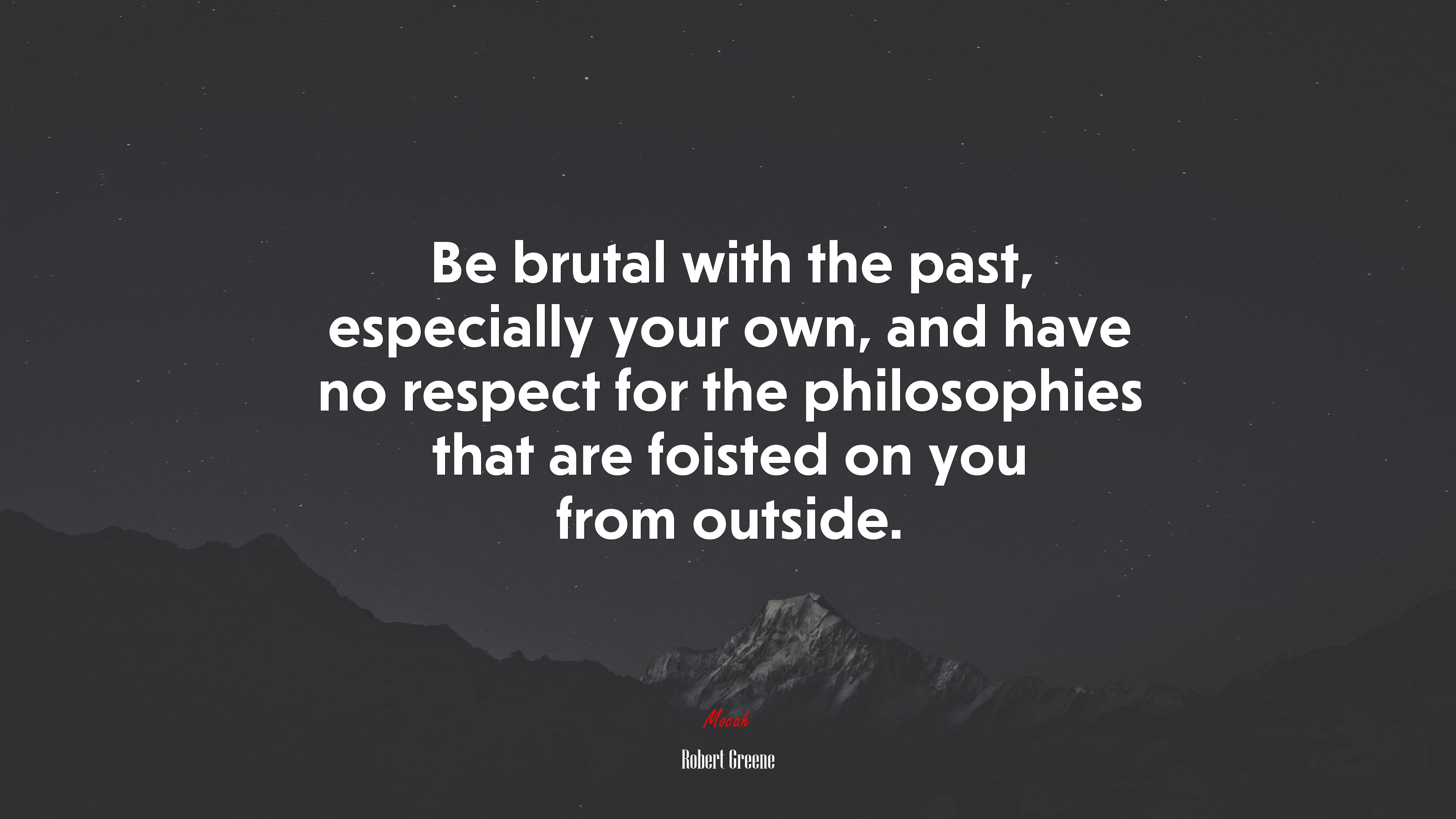 Be brutal with the past, especially your own, and have no respect for the philosophies that are foisted on you from outside. | Robert Greene quote HD Wallpaper