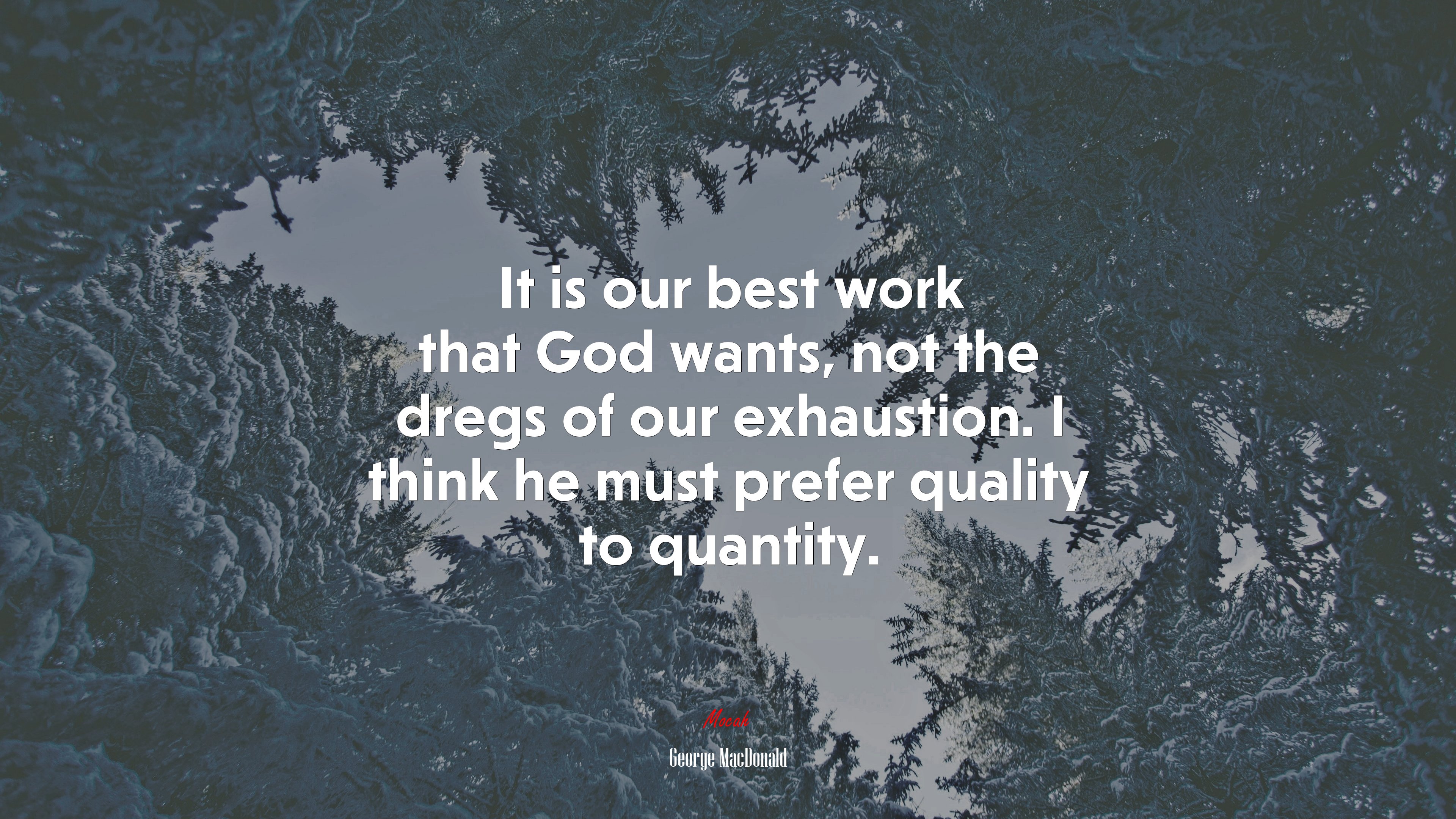It is our best work that God wants, not the dregs of our exhaustion. I think he must prefer quality to quantity. | George MacDonald quote HD Wallpaper