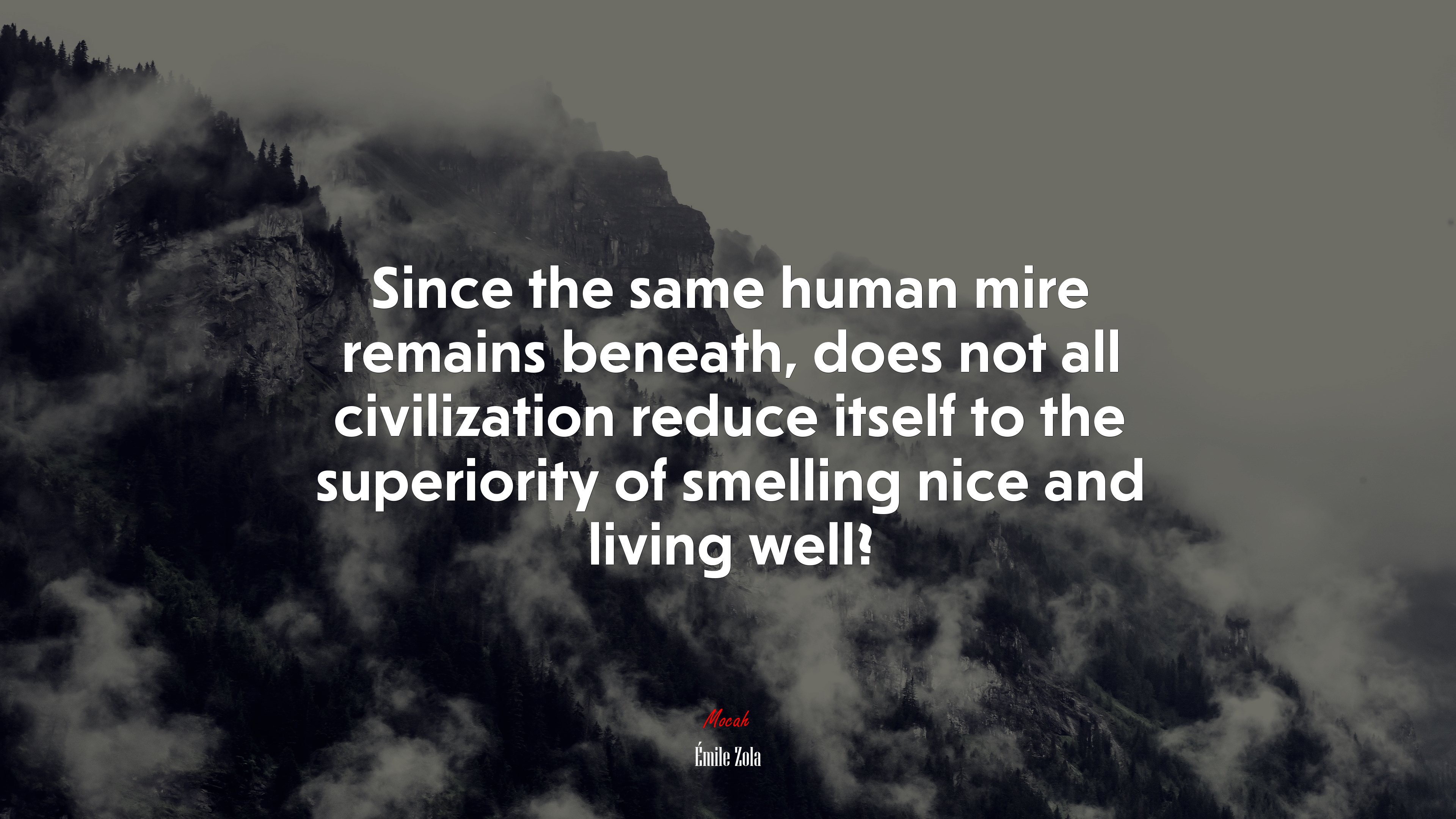 Since the same human mire remains beneath, does not all civilization reduce itself to the superiority of smelling nice and living well? | Émile Zola quote HD Wallpaper