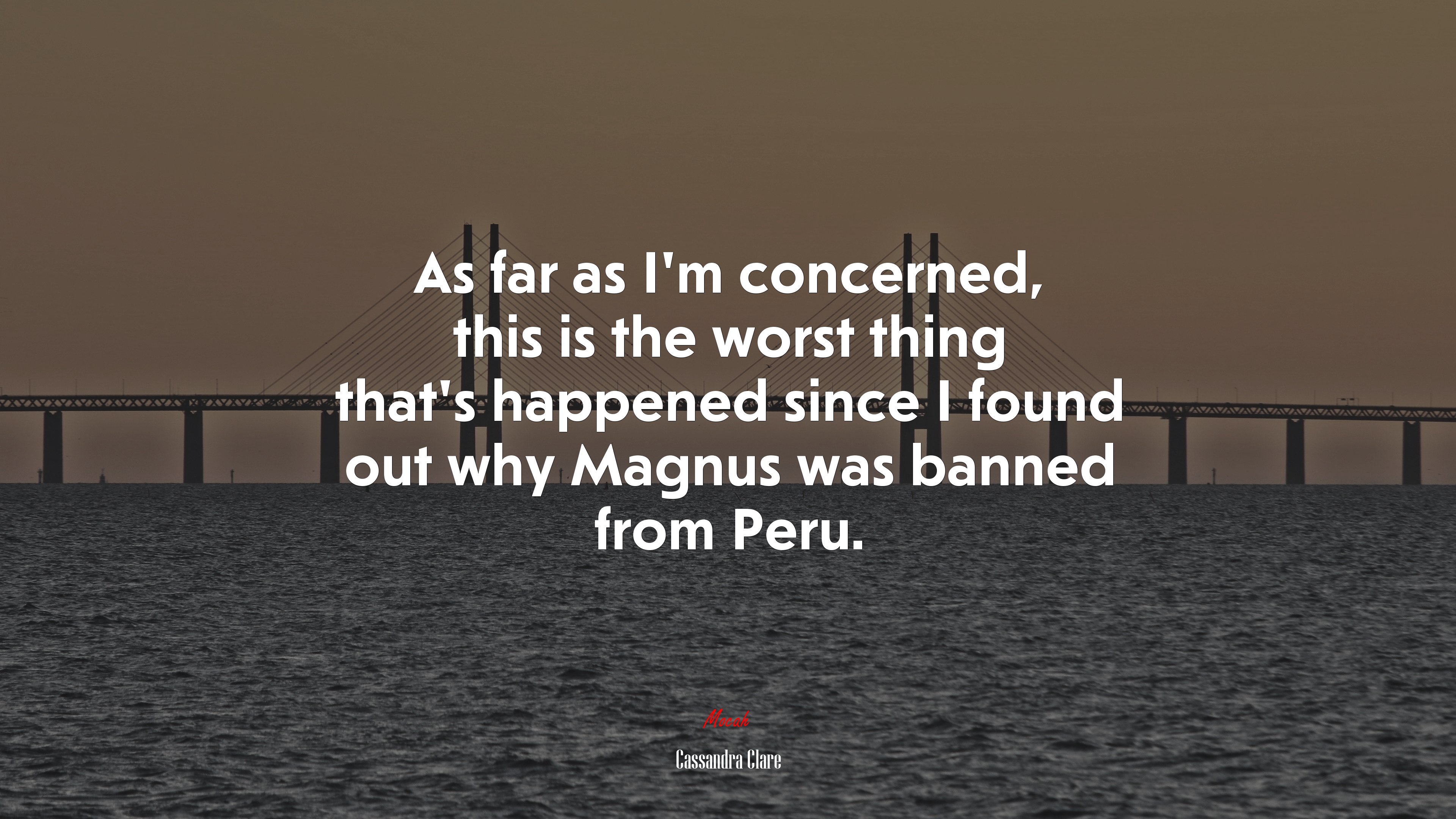 As far as I’m concerned, this is the worst thing that’s happened since I found out why Magnus was banned from Peru. | Cassandra Clare quote HD Wallpaper