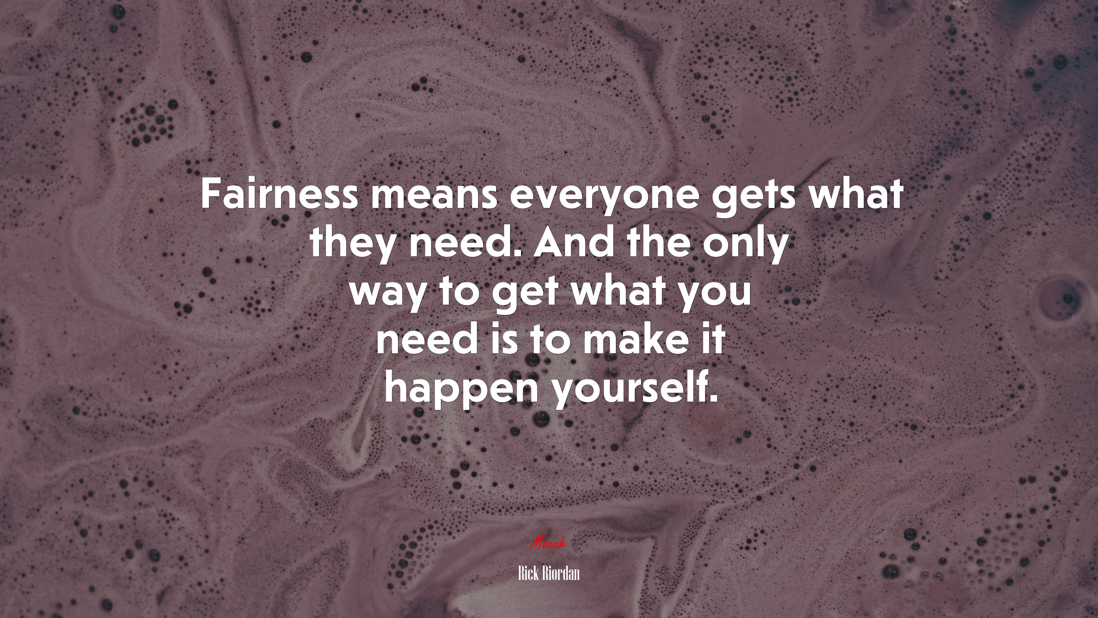 Fairness means everyone gets what they need. And the only way to get what you need is to make it happen yourself. | Rick Riordan quote HD Wallpaper