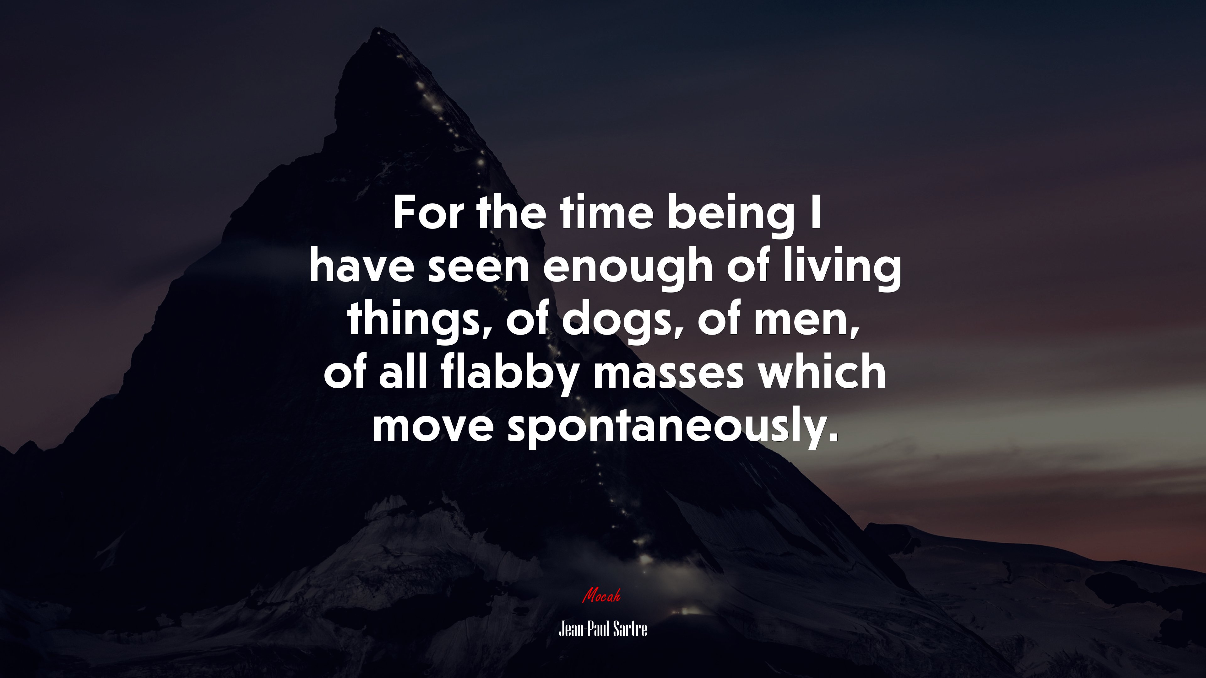 For the time being I have seen enough of living things, of dogs, of men, of all flabby masses which move spontaneously. | Jean-Paul Sartre quote HD Wallpaper