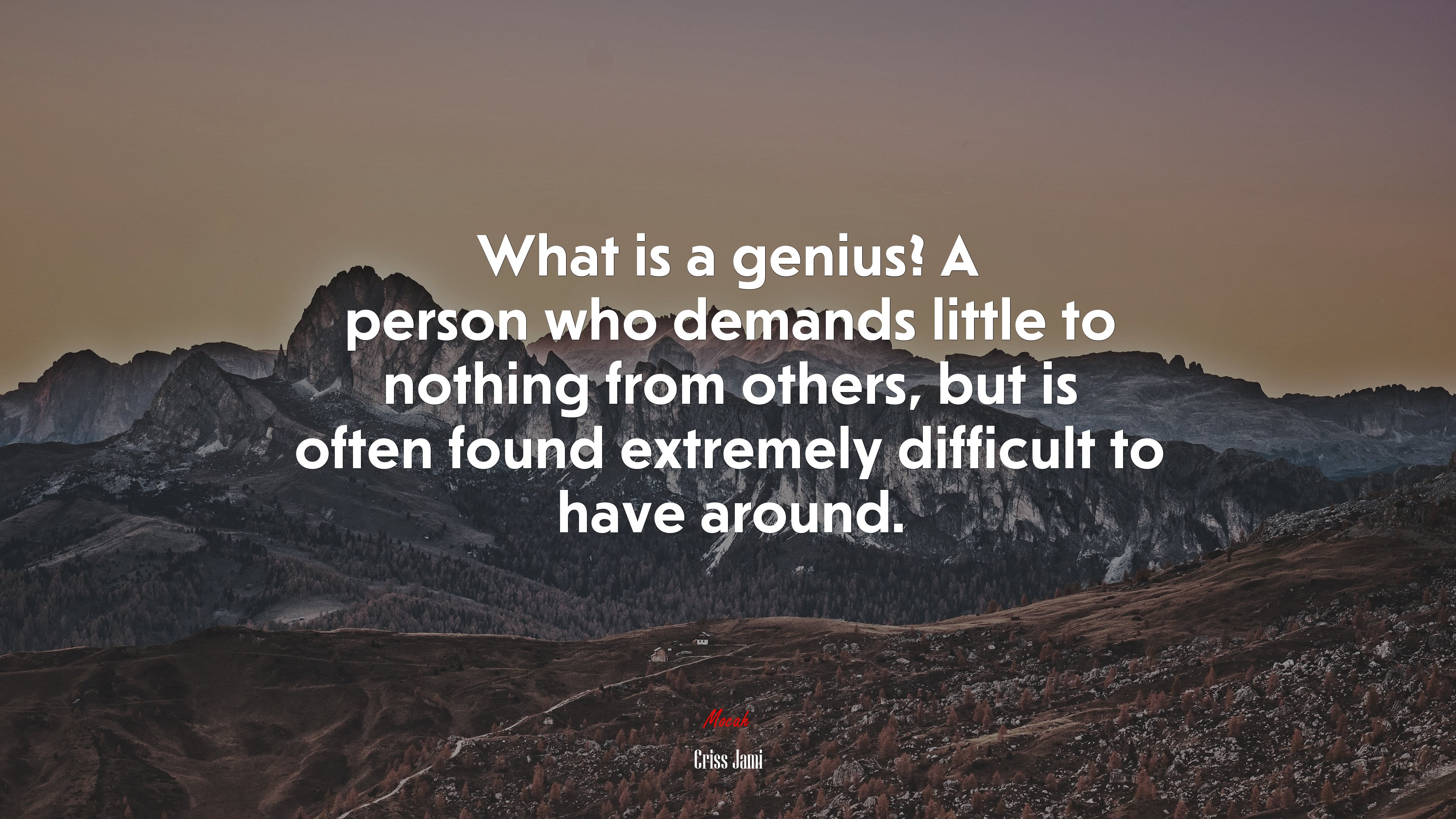 What is a genius? A person who demands little to nothing from others, but is often found extremely difficult to have around. | Criss Jami quote HD Wallpaper